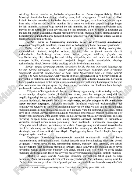 ufi rene dekartda borliq sifatida boshlang‘ich ruh fikrlovchi «men»da o‘z ifodasini topmokda. bu o‘rinda uning «men fikrlayapman demak men mavjudman» degan mashhur tarixiy iborasini eslasak maqsadga muvofiq bo‘ladi. dekartda borliq moddiy hamda ma’naviy (ruhiy) substansiya shaklida namoyon bo‘ladi. moddiy substansiya borliqning ko‘lami bilan, ma’naviy substansiya esa tafakkur bilan belgilanadi. yana bir boshqa faylasuf jorj berkli «hamma narsalar bu bizning sezgilarimiz kompleksidan iboratdir», - degan shiorni o‘rtaga tashlaydi. uning fikricha, real narsalar o‘z holicha ob’ektiv reallikda mavjud bo‘lmaydi, faqat inson fikridagina o‘z realligini topishi mumkin. nemis faylasufi gegel borliqni mavhumlik, «mutloq ruh»ning namoyon bo‘lishi deb ta’riflaydi. markaziy osiyo falsafasida ham borliq muammosiga e’tibor kuchli bo‘lgan. zardushtiylik ta’limotida borliq quyosh va olovning hosilasidir, alangalanib turgan olov borliqning asosiy mohiyatini tashkil qiladi, u borliqka jon baxsh etadi deb hisoblangan. islom ta’limotida borliq ilohiy voqelikdir. bu borada vahdadi-vujud va vahdadi mavjud ta’limotlari bo‘lgan. forobiy fikricha, ilk borliq bu ollohning o‘zidir, u azaliydir. beruniy fikricha, …