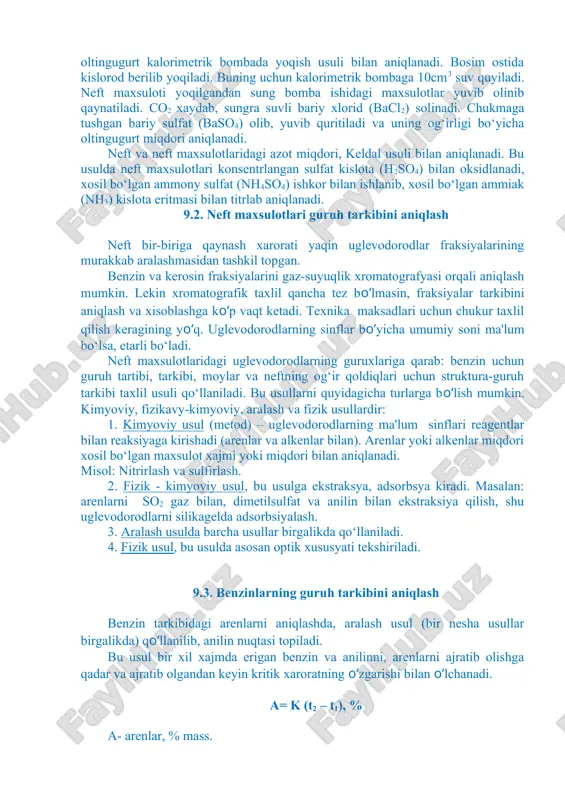 mpa usuli yoki kvars trubada yondirish usuli bilan aniqlanadi. lampa usulida neft maxsuloti maxsus lampalarda tutunsiz alanga xosil qilib yondiriladi. yonishdan xosil bo‘lgan so2 gazi absorberda sodaning 10% (na2so3) eritmasida yuttiriladi va ortiqcha soda xlorid kislota bilan titrlanadi. so2 ni bog‘lashga ketgan soda miqdori topilib, oltingugurt miqdori aniqlanadi. kvars trubkada yoqish usuli lampa usulidan kam farq qiladi. faqat xosil bo‘lgan so2 gazi suv bilan so3 gacha oksidlanadi va so3 sodali eritmaga yuttirilib, titrlab oltingugurt miqdori topiladi. o‘rta va og‘ir neft maxsulotlari tarkibidagi oltingugurt kalorimetrik bombada yoqish usuli bilan aniqlanadi. bosim ostida kislorod berilib yoqiladi. buning uchun kalorimetrik bombaga 10cm3 suv quyiladi. neft maxsuloti yoqilgandan sung bomba ishidagi maxsulotlar yuvib olinib qaynatiladi. co2 xaydab, sungra suvli bariy xlorid (bacl2) solinadi. chukmaga tushgan bariy sulfat (baso4) olib, yuvib quritiladi va uning og‘irligi bo‘yicha oltingugurt miqdori aniqlanadi. neft va neft maxsulotlaridagi azot miqdori, keldal usuli bilan aniqlanadi. bu usulda neft maxsulotlari konsentrlangan sulfat …