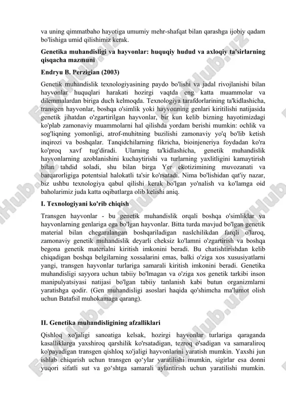 aralarga qaramay, qo'shma shtatlarda ham, evropada ham qonun genetik muhandislik bo'yicha tadqiqotlar va ishlanmalarni qo'llab-quvvatlashga moyil bo'lib, genetik muhandislik hayvonlarini patentlash imkonini beradi. patentlar olimlarga genetik jihatdan yaratilgan hayvonlar turlari ustidan monopoliya beradi, bu zamonaviy iqtisodiy tizimlarda ilgari eshitilmagan narsadir. odatda hayvonlarga egalik qilish mumkin edi, lekin hech qachon butun tur emas. nima bo'lishidan qat'iy nazar, biz kutmasligimiz va hayvonlarning genetik muhandislik er yuziga qanday ta'sir qilishini ko'rishimiz kerak. biz bilimli fikrlarni shakllantirishimiz, hukumat tomonidan tartibga solish uchun lobbi qilishimiz kerak va biomuhandislik bizni qaysi yo'nalishda olib borishidan qat'i nazar, hayvonlarning azoblanishini kamaytirish, atrof-muhit barqarorligini oshirish va er va uning qimmatbaho hayotiga umumiy mehr-shafqat bilan qarashga ijobiy qadam bo'lishiga umid qilishimiz kerak. genetika muhandisligi va hayvonlar: huquqiy hudud va axloqiy ta'sirlarning qisqacha mazmuni endryu b. perzigian (2003) genetik muhandislik texnologiyasining paydo bo'lishi va jadal rivojlanishi bilan hayvonlar huquqlari harakati hozirgi vaqtda eng katta muammolar va dilemmalardan biriga duch kelmoqda. texnologiya …