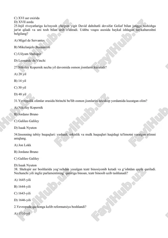 rroti c) uilyam shekspir d) leonardo da vinchi 27.nikolay kopernik necha yil davomida osmon jismlarni kuzatadi? a) 20 yil b) 14 yil c) 30 yil d) 48 yil 31.yevropalik olimlar orasida birinchi bo'lib osmon jismlarini teleskop yordamida kuzatgan olim? a) nikolay kopernik b) jordano bruno c) galileo galiley d) isaak nyuton 34.insonning tabiiy huquqlari: yashash, erkinlik va mulk huquqlari haqidagi ta'limotni yaratgan olimni aniqlang. a) jon lokk b) jordano bruno c) galileo galiley d) isaak nyuton 38. shekspir asr boshlarida yog‘ochdan yasalgan teatr binosiyonib ketadi va g‘ishtdan qayta quriladi. nechanchi yili ingliz parlamentining qaroriga binoan, teatr binosib uzib tashlanadi? a) 1645-yili b) 1644-yili c) 1643-yili d) 1646-yili 2.yevropada qachonga kelib reformatsiya boshlandi? a) 1510-yil b) 1517-yil c) 1524-yil d) 1525-yil