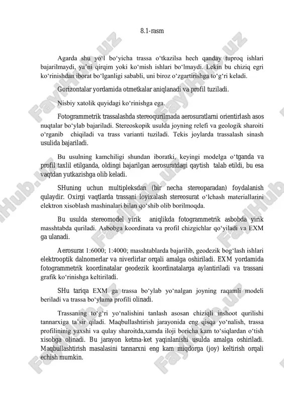 geologik sharoiti o‘rganib chiqiladi va trass varianti tuziladi. tekis joylarda trassalash sinash usulida bajariladi. bu usulning kamchiligi shundan iboratki, keyingi modelga o‘tganda va profil taxlil etilganda, oldingi bajarilgan aerosuratdagi qaytish talab etildi, bu esa vaqtdan yutkazishga olib keladi. shuning uchun multipleksdan (bir necha stereoparadan) foydalanish qulaydir. oxirgi vaqtlarda trassani loyixalash stereosurat o‘lchash materiallarini elektron xisoblash mashinalari bilan qo‘shib olib borilmoqda. bu usulda stereomodel yirik aniqlikda fotogrammetrik asbobda yirik masshtabda quriladi. asbobga koordinata va profil chizgichlar qo‘yiladi va exm ga ulanadi. aerosurat 1:6000; 1:4000; masshtablarda bajarilib, geodezik bog‘lash ishlari elektrooptik dalnomerlar va niverlirlar orqali amalga oshiriladi. exm yordamida fotogrammetrik koordinatalar geodezik koordinatalarga aylantiriladi va trassani grafik ko‘rinishga keltiriladi. shu tariqa exm ga trassa bo‘ylab yo‘nalgan joyning raqamli modeli beriladi va trassa bo‘ylama profili olinadi. trassaning to‘g‘ri yo‘nalishini tanlash asosan chiziqli inshoot qurilishi tannarxiga ta’sir qiladi. maqbullashtirish jarayonida eng qisqa yo‘nalish, trassa profilininig yaxshi va qulay sharoitda,xamda iloji boricha kam to‘siqlardan o‘tish …