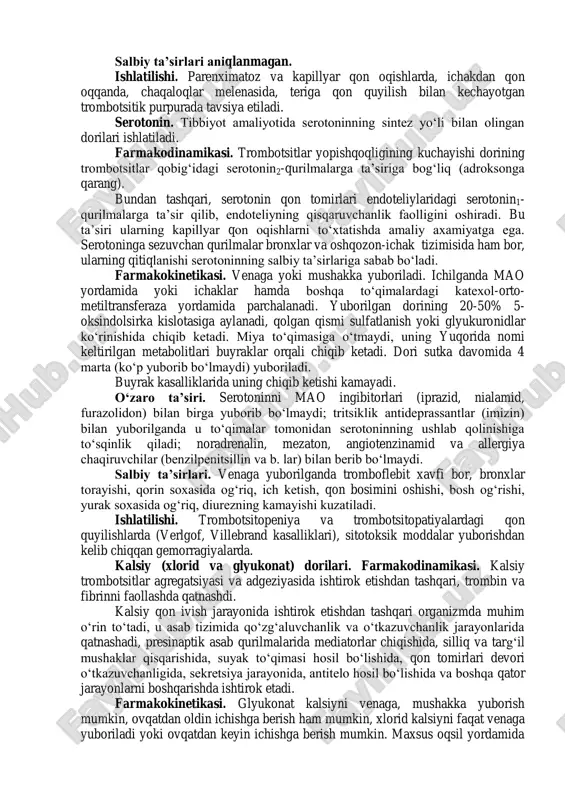 hi omillar hosil bo„lishini kuchaytiradi. kalsiy kalmodulin bilan birikib, miozin zanjirini fosforlanishini boshqaruvchi fosfokinazani faollaydi, hosil bo„lgan miozin aktin bilan birikadi. hosil bo„lgan aktomiozin trombotsitlar qisqaruvchan apparatini faollashtiradi va trombotsitlar yopishqoqligini oshiruvchi omillar (atf, villebrand omili, endoperoksidlar, tromboksan a2, serotonin, trombotsitlarni fallovchi omillarni faolligi bu o„z navbatida trombotsitlarni bir-biri bilan va endoteliy hujayralari bilan yopishish qobiliyatini ta‟minlaydi. adrokson maxalliy ishlatiladi, kamroq ichishga, mushakka va teri ostiga yuboriladi. farmakokinetikasi o‘rganilmagan. o‘zaro ta’siri. adroksonni trombin, aminokapron kislotalar bilan hamda rutin, etamzilat va boshqa qon tomirlari o„tkazuvchanligini kamaytiruvchi dorilar bilan qo„shib ishlatsa bo„ladi. salbiy ta’sirlari aniqlanmagan. ishlatilishi. parenximatoz va kapillyar qon oqishlarda, ichakdan qon oqqanda, chaqaloqlar melenasida, teriga qon quyilish bilan kechayotgan trombotsitik purpurada tavsiya etiladi. serotonin. tibbiyot amaliyotida serotoninning sintez yo„li bilan olingan dorilari ishlatiladi. farmakodinamikasi. trombotsitlar yopishqoqligining kuchayishi dorining trombotsitlar qobig„idagi serotonin2-qurilmalarga ta‟siriga bog„liq (adroksonga qarang). bundan tashqari, serotonin qon tomirlari endoteliylaridagi serotonin1- qurilmalarga ta‟sir qilib, endoteliyning qisqaruvchanlik faolligini oshiradi. bu …