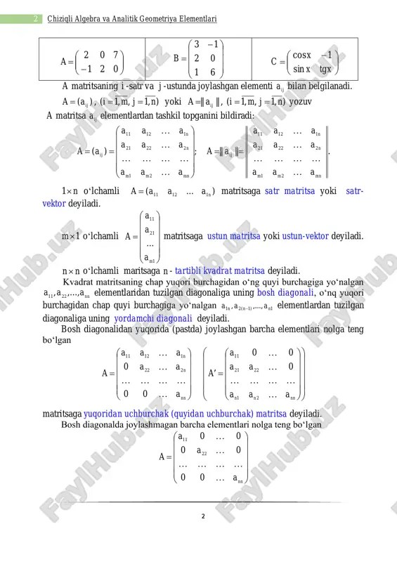 i. chiziqli algebra va analitik geometriya elementlari 1. matritsalar 2 2 chiziqli algebra va analitik geometriya elementlari       − = 021 702 a           − = 61 02 13 b       − = tgxx x c sin 1cos a matritsaning i -satr va j -ustunda joylashgan elementi ij a bilan belgilanadi. )( ij aa = , ),1,,1( njmi == yoki |||| ij aa= , ),1,,1( njmi == yozuv a matritsa ij a elementlardan tashkil topganini bildiradi: ;)( 21 22221 11211               == mnmm n n ij aaa aaa aaa aa     .|||| 21 22221 11211 mnmm n n ij aaa aaa aaa aa     == n1 o‘lchamli )...( 11211 n aaaa = …