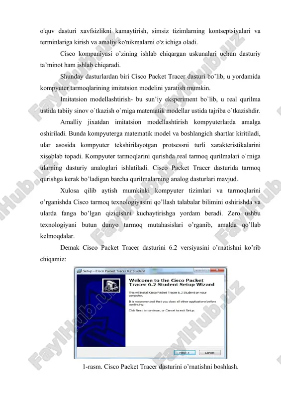 on modellashtirish- bu sun’iy eksperiment bo`lib, u real qurilma ustida tabiiy sinov o`tkazish o`rniga matematik modellar ustida tajriba o`tkazishdir. amalliy jixatdan imitatsion modellashtirish kompyuterlarda amalga oshiriladi. bunda kompyuterga matematik model va boshlangich shartlar kiritiladi, ular asosida kompyuter tekshirilayotgan protsessni turli xarakteristikalarini xisoblab topadi. kompyuter tarmoqlarini qurishda real tarmoq qurilmalari o`rniga ularning dasturiy analoglari ishlatiladi. cisco packet tracer dasturida tarmoq qurishga kerak bo’ladigan barcha qurilmalarning analog dasturlari mavjud. xulosa qilib aytish mumkinki kompyuter tizimlari va tarmoqlarini o’rganishda cisco tarmoq texnologiyasini qo’llash talabalar bilimini oshirishda va ularda fanga bo’lgan qiziqishni kuchaytirishga yordam beradi. zero ushbu texnologiyani butun dunyo tarmoq mutahasislari o’rganib, amalda qo’llab kelmoqdalar. demak cisco packet tracer dasturini 6.2 versiyasini o’rnatishni ko’rib chiqamiz: 1-rasm. cisco packet tracer dasturini o’rnatishni boshlash. 2-rasm. dasturni o’rnatishning ikkin oynasi. 3-rasm. dasturni o’rnatish jarayoni. 4-rasm. dasturni o’rnatishni tugatish. kompyuterimizga dasturni o`rnatib va dasturni ishga tushirib, foydalanuvchi dasturning asosiy oynasini ko`rishi mumkin (5-rasm). 5-rasm. cisco packet tracer …