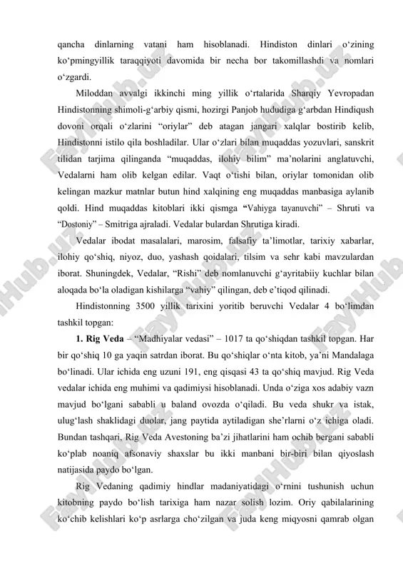 oning ba’zi jihatlarini ham ochib bergani sababli ko‘plab noaniq afsonaviy shaxslar bu ikki manbani bir-biri bilan qiyoslash natijasida paydo bo‘lgan. rig vedaning qadimiy hindlar madaniyatidagi o‘rnini tushunish uchun kitobning paydo bo‘lish tarixiga ham nazar solish lozim. oriy qabilalarining ko‘chib kelishlari ko‘p asrlarga cho‘zilgan va juda keng miqyosni qamrab olgan uzoq jarayon bo‘lgan. oriylar bu mintaqaga kelganlarida ularning nafaqat jang aravalari, balki xudolarga bag‘ishlangan, jangchilarning jangovar ruhini qo‘llab-quvvatlovchi, dushman ustidan g‘alaba qilishlari, shon-shuhrat, boylik, erkak avlod qoldirish, taraqqiy etish uchun bo‘lgan intilishlarini aks ettiruvchi madhiyalari mavjud bo‘lgan. bu madhiyalar ruhoniy oilalarida og‘izdan-og‘izga, avloddan-avlodga o‘tdi va keyinchalik kitob holiga keltirildi. rig veda hindiston hududi, asosan, panjob, hind daryosi havzasida yagona asar holiga keltirildi va shimoliy hindistonning miloddan avvalgi ii-i ming yilliklarida yuz bergan voqealari haqida ma’lumot beruvchi yagona manbai hisoblanadi. rig veda xudolarga aytilgan madhiyalar to‘plami, ya’ni diniy yodgorlik bo‘lib, uning mualliflari – rishi kuylovchilarning asosiy vazifalari xudolarni oriylar tomoniga og‘dirish bo‘lgan. …