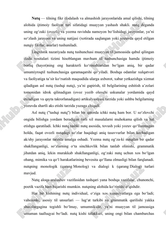 nutq aloqa-aralashuv vazifasidan tashqari yana boshqa vazifalar, chunonchi, poetik vazifa ham bajarishi mumkin. nutqning alohida koʻrinishi oʻqishdir. har bir kishining nutq individual, oʻziga xos xususiyatlarga ega boʻladi; vaholonki, asosiy til unsurlari — lugʻat tarkibi va grammatik qurilishi yakka shaxslargagina tegishli boʻlmay, umumnikidir, yaʼni muayyan til jamoasiga umuman taalluqyai boʻladi. nutq kishi tafakkuri, uning ongi bilan chambarchas bogʻliqdir. nutqda kishining oʻy-fikrlari shakllanadi va mavjud boʻladi. nutq tufayli va nutq asosida borliqni umumlashgan holda mavxumiy aks ettirish, individuallik doirasidan chiqib, jamoatchilik mahsuliga aylanadigan mantiqiy tushunchaviy fikrlash mumkin boʻladi. nutq kishi ruhiyatining boshqa jihatlarini, uning sezgilari, idroki, xotirasi, oʻyxayollari, hissiyoti, irodasi va boshqalarning namoyon boʻlishi va amal qilishida, kishi ongining rivojlanishida ham katta ahamiyatga ega. nutq qoʻllanish sohasiga qarab badiiy nutq, ilmiy nutq, rasmiy nutq kabi shakllarga ega boʻladi. har qanday shaklda va har qanday holatda ham aniklik, ravonlik, soddalik, taʼsirchanlik nutqning eng muhim belgilari boʻlib qolishi kerak. til va nutq. nutqiy faoliyat …