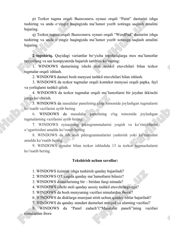 shga tushiring va unda o‘zingiz haqingizda ma’lumot yozib xotiraga saqlash amalini bajaring. q) tezkor tugma orqali vipolnit oynasi orqali “wordpad” dasturini ishga tushiring va unda o‘zingiz haqingizda ma’lumot yozib xotiraga saqlash amalini bajaring. 2–topshiriq. quyidagi variantlar bo‘yicha topshiriqlarga mos ma’lumotlar tayyorlang va uni kompyuterda bajarish tartibini ko‘rsating: 1. windows dasturining ishchi stoli tashkil etuvchilari bilan tezkor tugmalar orqali ishlash. 2. windows dasturi bosh menyusi tashkil etuvchilari bilan ishlash. 3. windows da tezkor tugmalar orqali kontekst menyusi orqali papka, fayl va yorliqlarni tashkil qilish. 4. windows da tezkor tugmalar orqali ma’lumotlarni bir joydan ikkinchi joyga ko‘chirish. 5. windows da masalalar panelining chap tomonida joylashgan tugmalarni ko’rsatib vazifasini aytib bering 6. windows da masalalar panelining o'ng tomonida joylashgan tugmalarning vazifasini aytib bering. 7. windows oynasining piktogrammalarini yoqish va ko’rinishlarini o’zgartirishni amalda ko’rsatib bering 8. windows da ish stoli piktogrammalarini yashirish yoki ko‘rsatishni amalda ko’rsatib bering. 9. windows oynalar bilan tezkor ishlashda 13 …