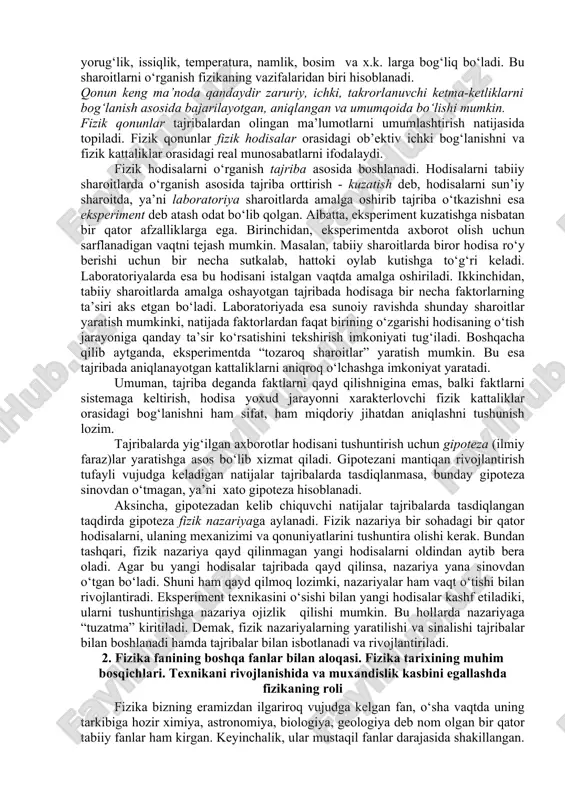roskopning biologiya fani taraqqiyotidagi, spektral analizning kimyodagi, rentgen analizning tibbiyot taraqqiyotidagi, teleskopning astronomiyadagi ahamiyati kattadir. stoletovni fotoeffekt hodisasi ustida olib borgan ishlari xozirgi zamon televideniyasi va avtomatikasining taraqqiyotida keng qo‘llanilmokda. fizika fanining qishloq xo‘jaligi maxsulotlari ishlab chiqarishdagi roli ham kattadir. 1778 yili komov "dexqonchilik xaqida" degan kitobida shunday deb yozgandi: "dexqonchilik deyarli boshqa fanlar qatori butun fizika bilan chambarchas bog‘liqdir, uning o‘zi ham amaliy fizikaning bir qismidir". o‘simliklarining hayot faoliyati jarayonlari o‘simlik rivojlanayotgan muhitning fizik sharoitlariga: yorug‘lik, issiqlik, temperatura, namlik, bosim va x.k. larga bog‘liq bo‘ladi. bu sharoitlarni o‘rganish fizikaning vazifalaridan biri hisoblanadi. qonun keng ma’noda qandaydir zaruriy, ichki, takrorlanuvchi ketma-ketliklarni bog‘lanish asosida bajarilayotgan, aniqlangan va umumqoida bo‘lishi mumkin. fizik qonunlar tajribalardan olingan ma’lumotlarni umumlashtirish natijasida topiladi. fizik qonunlar fizik hodisalar orasidagi ob’ektiv ichki bog‘lanishni va fizik kattaliklar orasidagi real munosabatlarni ifodalaydi. fizik hodisalarni o‘rganish tajriba asosida boshlanadi. hodisalarni tabiiy sharoitlarda o‘rganish asosida tajriba orttirish - kuzatish deb, hodisalarni sun’iy …