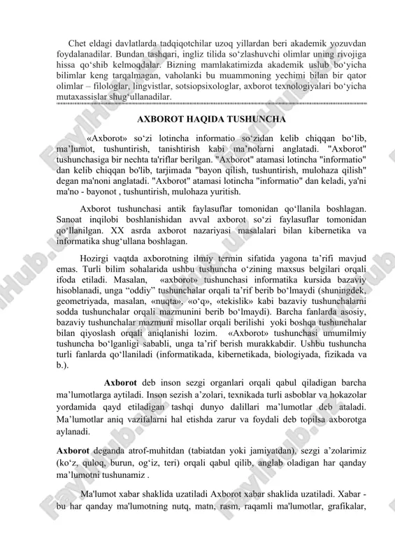 hamda chet ellarda ilmiy ishlarini chop etmoqchi bo‘lgan harbir olim bu uslubni egallashi lozim . chet eldagi davlatlarda tadqiqotchilar uzoq yillardan beri akademik yozuvdan foydalanadilar. bundan tashqari, ingliz tilida so‘zlashuvchi olimlar uning rivojiga hissa qo‘shib kelmoqdalar. bizning mamlakatimizda akademik uslub bo‘yicha bilimlar keng tarqalmagan, vaholanki bu muammoning yechimi bilan bir qator olimlar – filologlar, lingvistlar, sotsiopsixologlar, axborot texnologiyalari bo‘yicha mutaxassislar shug‘ullanadilar. axborot haqida tushuncha «axborot» so‘zi lotincha informatio so‘zidan kelib chiqqan bo‘lib, ma’lumot, tushuntirish, tanishtirish kabi ma’nolarni anglatadi. "axborot" tushunchasiga bir nechta ta'riflar berilgan. "axborot" atamasi lotincha "informatio" dan kelib chiqqan bo'lib, tarjimada "bayon qilish, tushuntirish, mulohaza qilish" degan ma'noni anglatadi. "axborot" atamasi lotincha "informatio" dan keladi, ya'ni ma'no - bayonot , tushuntirish, mulohaza yuritish. axborot tushunchasi antik faylasuflar tomonidan qo‘llanila boshlagan. sanoat inqilobi boshlanishidan avval axborot so‘zi faylasuflar tomonidan qo‘llanilgan. xx asrda axborot nazariyasi masalalari bilan kibernetika va informatika shug‘ullana boshlagan. hozirgi vaqtda axborotning ilmiy termin sifatida yagona ta’rifi …