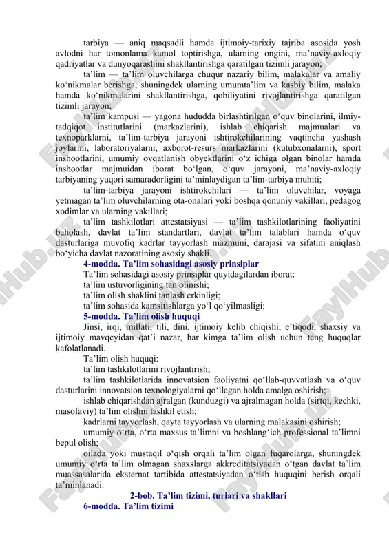 to‘g‘risidagi tegishli hujjat bilan tasdiqlanadigan bilim, qobiliyat, mahorat va ko‘nikmalar darajasi; mutaxassislik — malaka berish bilan yakunlanadigan muayyan kasbiy tayyorgarlik turining nomi; oldingi tahrirga qarang. nodavlat ta’lim tashkiloti — davlat ta’lim standartlari, davlat ta’lim talablari va o‘quv dasturlariga muvofiq ta’lim xizmatlari ko‘rsatish faoliyatini amalga oshirish huquqini beradigan litsenziya asosida yoki xabardor qilish tartibida ta’lim xizmatlari ko‘rsatuvchi yuridik shaxs; tarbiya — aniq maqsadli hamda ijtimoiy-tarixiy tajriba asosida yosh avlodni har tomonlama kamol toptirishga, ularning ongini, ma’naviy-axloqiy qadriyatlar va dunyoqarashini shakllantirishga qaratilgan tizimli jarayon; ta’lim — ta’lim oluvchilarga chuqur nazariy bilim, malakalar va amaliy ko‘nikmalar berishga, shuningdek ularning umumta’lim va kasbiy bilim, malaka hamda ko‘nikmalarini shakllantirishga, qobiliyatini rivojlantirishga qaratilgan tizimli jarayon; ta’lim kampusi — yagona hududda birlashtirilgan o‘quv binolarini, ilmiy-tadqiqot institutlarini (markazlarini), ishlab chiqarish majmualari va texnoparklarni, ta’lim-tarbiya jarayoni ishtirokchilarining vaqtincha yashash joylarini, laboratoriyalarni, axborot-resurs markazlarini (kutubxonalarni), sport inshootlarini, umumiy ovqatlanish obyektlarini o‘z ichiga olgan binolar hamda inshootlar majmuidan iborat bo‘lgan, o‘quv …