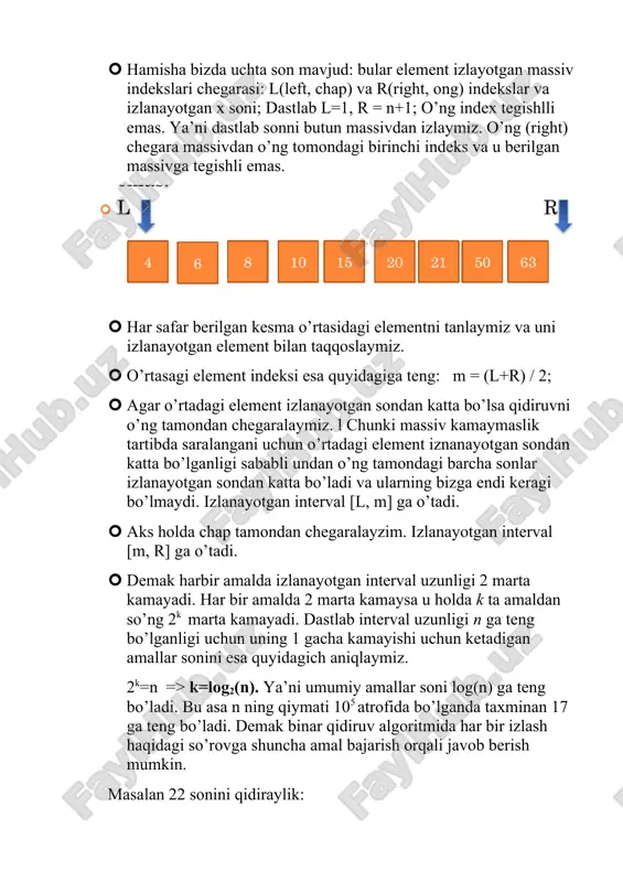 kamaymaslik tartibda saralangani uchun o’rtadagi element iznanayotgan sondan katta bo’lganligi sababli undan o’ng tamondagi barcha sonlar izlanayotgan sondan katta bo’ladi va ularning bizga endi keragi bo’lmaydi. izlanayotgan interval [l, m] ga o’tadi. · aks holda chap tamondan chegaralayzim. izlanayotgan interval [m, r] ga o’tadi. · demak harbir amalda izlanayotgan interval uzunligi 2 marta kamayadi. har bir amalda 2 marta kamaysa u holda k ta amaldan so’ng 2k marta kamayadi. dastlab interval uzunligi n ga teng bo’lganligi uchun uning 1 gacha kamayishi uchun ketadigan amallar sonini esa quyidagich aniqlaymiz. 2k=n => k=log2(n). ya’ni umumiy amallar soni log(n) ga teng bo’ladi. bu asa n ning qiymati 105 atrofida bo’lganda taxminan 17 ga teng bo’ladi. demak binar qidiruv algoritmida har bir izlash haqidagi so’rovga shuncha amal bajarish orqali javob berish mumkin. masalan 22 sonini qidiraylik: 1) o’rtadagi element 17 ga teng, 22≥17 bo’lganligi uchun uni o’ng tamondan izlashni davom ettiramiz. 2) endi o’rtadagi …