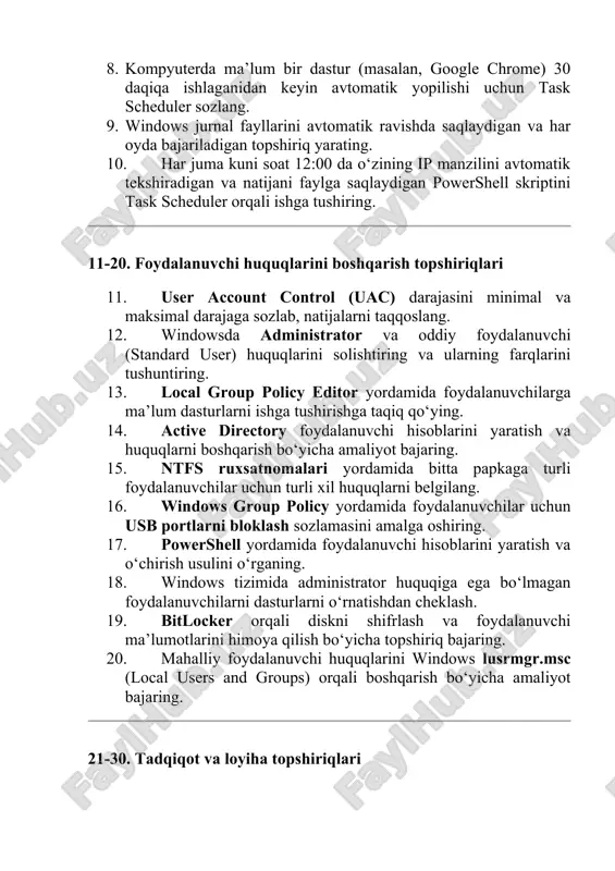 topshiriqlari 11. user account control (uac) darajasini minimal va maksimal darajaga sozlab, natijalarni taqqoslang. 12. windowsda administrator va oddiy foydalanuvchi (standard user) huquqlarini solishtiring va ularning farqlarini tushuntiring. 13. local group policy editor yordamida foydalanuvchilarga ma’lum dasturlarni ishga tushirishga taqiq qo‘ying. 14. active directory foydalanuvchi hisoblarini yaratish va huquqlarni boshqarish bo‘yicha amaliyot bajaring. 15. ntfs ruxsatnomalari yordamida bitta papkaga turli foydalanuvchilar uchun turli xil huquqlarni belgilang. 16. windows group policy yordamida foydalanuvchilar uchun usb portlarni bloklash sozlamasini amalga oshiring. 17. powershell yordamida foydalanuvchi hisoblarini yaratish va o‘chirish usulini o‘rganing. 18. windows tizimida administrator huquqiga ega bo‘lmagan foydalanuvchilarni dasturlarni o‘rnatishdan cheklash. 19. bitlocker orqali diskni shifrlash va foydalanuvchi ma’lumotlarini himoya qilish bo‘yicha topshiriq bajaring. 20. mahalliy foydalanuvchi huquqlarini windows lusrmgr.msc (local users and groups) orqali boshqarish bo‘yicha amaliyot bajaring. 21-30. tadqiqot va loyiha topshiriqlari 21. task scheduler vositasidan foydalanishning xavfsizlik jihatlarini tahlil qiling va uning xatarlarini tushuntiring. 22. windows foydalanuvchilari uchun …
