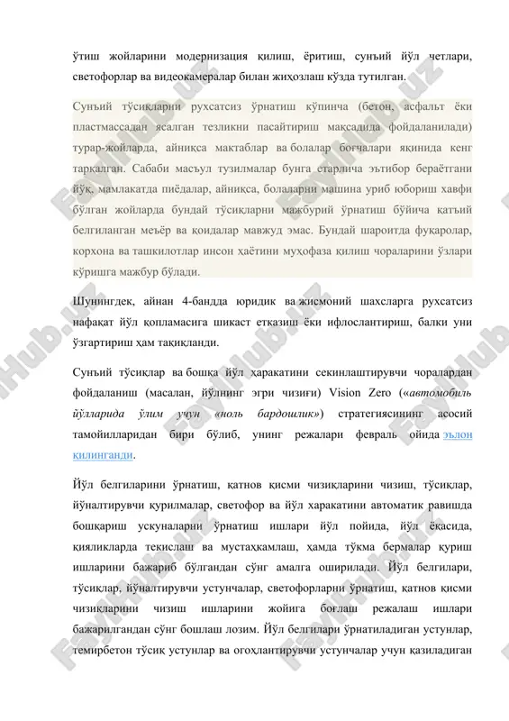 aroitda fuqarolar, korxona va tashkilotlar inson hayotini muhofaza qilish choralarini o'zlari ko'rishga majbur bo'ladi. shuningdek, aynan 4-bandda yuridik va jismoniy shaxslarga ruxsatsiz nafaqat yo'l qoplamasiga shikast etkazish yoki ifloslantirish, balki uni o'zgartirish ham taqiqlandi. sun'iy to'siqlar va boshqa yo'l harakatini sekinlashtiruvchi choralardan foydalanish (masalan, yo'lning egri chizig'i) vision zero («avtomobil yo'llarida o'lim uchun «nol bardoshlik») strategiyasining asosiy tamoyillaridan biri bo'lib, uning rejalari fevral oyida e'lon qilingandi. yo'l belgilarini o'rnatish, qatnov qismi chiziqlarini chizish, to'siqlar, yo'naltiruvchi qurilmalar, svetofor va yo'l xarakatini avtomatik ravishda boshqarish uskunalarni o'rnatish ishlari yo'l poyida, yo'l yoqasida, qiyaliklarda tekislash va mustahkamlash, hamda to'kma bermalar qurish ishlarini bajarib bo'lgandan so'ng amalga oshiriladi. yo'l belgilari, to'siqlar, yo'naltiruvchi ustunchalar, svetoforlarni o'rnatish, qatnov qismi chiziqlarini chizish ishlarini joyiga bog'lash rejalash ishlari bajarilgandan so'ng boshlash lozim. yo'l belgilari o'rnatiladigan ustunlar, temirbeton to'siq ustunlar va ogohlantiruvchi ustunchalar uchun qaziladigan chuqurlarning chuqurligi loyihada ko'rsatilganidan 3 cm dan kam bo'lishi kerak. po'lat shvellerlar №10 va …