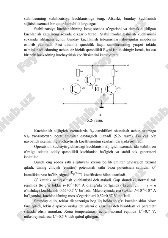 shingiz kerak, bu esa birinchi kaskadning kuchaytirish koeffitsientini kamaytiradi. 5.2- rasm. kuchlanish siljitgich sxemalarda ryt qarshilikni shuntlash uchun sxemaga vt2 tranzistordan iborat emmiter qaytargich ulanadi (5.2- rasm). bu esa o’z navbatida sxemaning kuchaytirish koeffitsientini sezilarli darajada oshiradi. operatsion kuchaytirgichlardagi kuchlanish siljitgich sxemalarida stabilitron o’rniga odatda oddiy qarshilikli kuchlanish bo’lgich va stabil tok generatori ishlatiladi. bunda eng sodda sath siljituvchi sxema bo’lib emitter qaytargich xizmat qiladi. uning chiqish (emitter) potentsiali sathi baza potentsiali sathidan u* kattalikka past bo’lib, signal 1 koeffitsient bilan uzatiladi. u* kattalik ochiq o’tish kuchlanishi deb ataladi. gap shundaki, normal tok rejimida (to’g’ri toklar i=10-3÷10-4 a oralig’ida bo’lganda), kremniyli r – n o’tishdagi kuchlanish 0,65÷0,7 v bo’ladi. mikrorejimda esa (toklar i=10-5÷10-6 a bo’lganda), kuchlanishning mos o’zgarishlari 0,52÷0,57 v bo’ladi. shunday qilib, toklar diapazoniga bog’liq holda to’g’ri kuchlanishlar biroz farq qiladi, lekin diapazon oralig’ida ularni o’zgarmas deb hisoblash va parametr sifatida olish mumkin. xona temperaturasi uchun normal rejimda u*=0,7 …