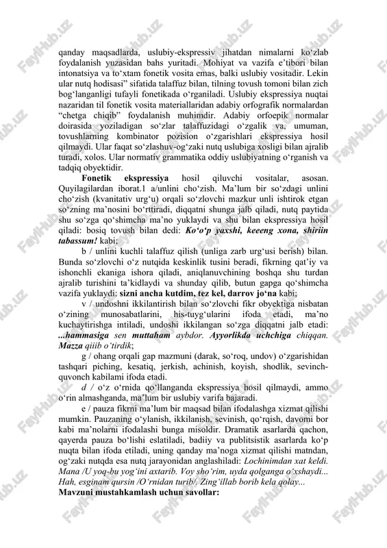 i bo‘rttirish, tinglovchida vanada aniqroq, ta’sirliroq tushuncha hosil qil ish, shu bilan unda emot-sional tuyg‘u uyg‘otish maqsadida so‘zni ko‘chma ma’noda qo‘llaydi. bunda u predmet, jonivor va hodisalarga xos bo‘lgan xususiyat belgini insondagi shunga o‘xshash belgi-xususiyatga, harakatga qiyoslaydi. shunday qilib, ko‘chma ma’noda ishlatilgan so‘z uslubiy bo‘yoq oladi va tinglovchida fikr obyekti haqida aniq tasavvur hosil qiladi. masalan: tosh yurak, “lola”da ovqatlandik kabi. fonetik uslubiyat tilshunoslikning fonetika, fonologiya va morfonologiya sohalarining tekshirish obyekti bo‘lgan nutq hodisataridan qanday maqsadlarda, uslubiy-ekspressiv jihatdan nimalarni ko‘zlab foydalanish yuzasidan bahs yuritadi. mohiyat va vazifa e’tibori bilan intonatsiya va to‘xtam fonetik vosita emas, balki uslubiy vositadir. lekin ular nutq hodisasi” sifatida talaffuz bilan, tilning tovush tomoni bilan zich bog‘langanligi tufayli fonetikada o‘rganiladi. uslubiy ekspressiya nuqtai nazaridan til fonetik vosita materiallaridan adabiy orfografik normalardan “chetga chiqib” foydalanish muhimdir. adabiy orfoepik normalar doirasida yoziladigan so‘zlar talaffuzidagi o‘zgalik va, umuman, tovushlarning kombinator pozision o‘zgarishlari ekspressiya hosil qilmaydi. ular faqat so‘zlashuv-og‘zaki nutq …