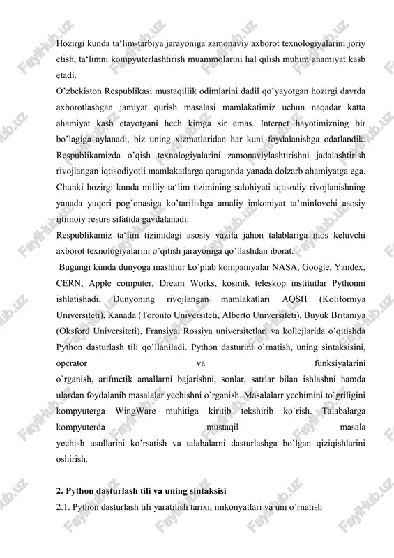 a (toronto universiteti, alberto universiteti), buyuk britaniya (oksford universiteti), fransiya, rossiya universitetlari va kollejlarida o’qitishda python dasturlash tili qo’llaniladi. python dasturini o`rnatish, uning sintaksisini, operator va funksiyalarini o`rganish, arifmetik amallarni bajarishni, sonlar, satrlar bilan ishlashni hamda ulardan foydalanib masalalar yechishni o`rganish. masalalarr yechimini to`griligini kompyuterga wingware muhitiga kiritib tekshirib ko`rish. talabalarga kompyuterda mustaqil masala yechish usullarini ko’rsatish va talabalarni dasturlashga bo’lgan qiziqishlarini oshirish. 2. python dasturlash tili va uning sintaksisi 2.1. python dasturlash tili yaratilish tarixi, imkonyatlari va uni o’rnatish python dasturlash tilini yaratilishi 1980-yil oxiri 1990-yil boshlaridan boshlangan. o`sha paytlarda uncha taniqli bo`lmagan gollandiyaning cwi instituti xodimi gvido van rossum abc tilini yaratilish proektida ishtirok etgan edi. abc tili basic tili o`rniga talabalarga asosiy dasturlash konsepsiyalarini o`rgatish uchun mo`ljallangan til edi. bir kun gvido bu ishlardan charchadi va 2 hafta davomida o`zining macintoshida boshqa oddiy tilning interpretatorini yozdi, bunda u albatta abc tilining ba’zi bir g`oyalarini o`zlashtirdi. shuningdek, python …