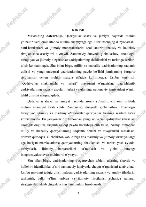 ishni maqsad qiladi. qadriyatlar shaxs va jamiyat hayotida asosiy yo‘naltiruvchi omil sifatida muhim ahamiyat kasb etadi. zamonaviy dunyoda globallashuv, texnologik taraqqiyot, ijtimoiy va madaniy o‘zgarishlar qadriyatlar tizimiga sezilarli ta’sir ko‘rsatmoqda. bu jarayonlar bir tomondan yangi universal qadriyatlar (masalan, ekologik onglilik, raqamli axloq) paydo bo‘lishiga olib kelsa, boshqa tomondan milliy va mahalliy qadriyatlarning saqlanib qolishi va rivojlanishi masalasini dolzarb qilmoqda. o‘zbekiston kabi o‘ziga xos madaniy va ijtimoiy xususiyatlarga ega bo‘lgan mamlakatlarda qadriyatlarning shakllanishi va turlari yosh avlodni tarbiyalash, ijtimoiy barqarorlikni ta’minlash va global dunyoga integratsiyalashuvda muhim rol o‘ynaydi. shu bilan birga, qadriyatlarning o‘zgaruvchan tabiati, ularning shaxsiy va kollektiv identiklikka ta’siri zamonaviy jamiyatda chuqur o‘rganishni talab qiladi. ushbu mavzuni tadqiq qilish nafaqat qadriyatlarning nazariy va amaliy jihatlarini tushunish, balki ta’lim, tarbiya va ijtimoiy rivojlanish sohasida samarali strategiyalar ishlab chiqish uchun ham muhim hisoblanadi. kurs ishida ilmiy adabiyotlar tahlili, tizimli yondashuv va umumlashtirish usullari qo‘llaniladi. kurs ishining obyekti: qadriyatlarning shaxs va jamiyat hayotidagi …