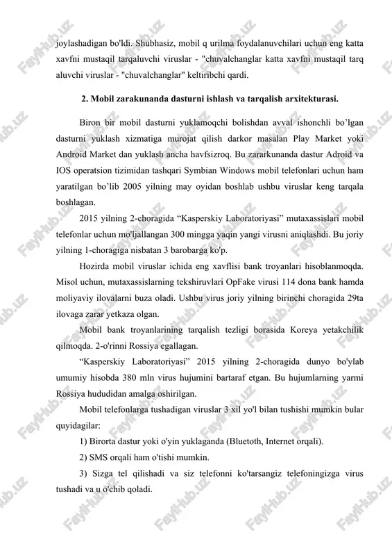 mustaqil tarqaluvchi viruslar - "chuvalchanglar katta xavfni mustaqil tarq aluvchi viruslar - "chuvalchanglar" keltiribchi qardi. 2. mobil zarakunanda dasturni ishlash va tarqalish arxitekturasi. biron bir mobil dasturni yuklamoqchi bolishdan avval ishonchli bo’lgan dasturni yuklash xizmatiga murojat qilish darkor masalan play market yoki android market dan yuklash ancha havfsizroq. bu zararkunanda dastur adroid va ios operatsion tizimidan tashqari symbian windows mobil telefonlari uchun ham yaratilgan bo’lib 2005 yilning may oyidan boshlab ushbu viruslar keng tarqala boshlagan. 2015 yilning 2-choragida “kasperskiy laboratoriyasi” mutaxassislari mobil telefonlar uchun mo'ljallangan 300 mingga yaqin yangi virusni aniqlashdi. bu joriy yilning 1-choragiga nisbatan 3 barobarga ko'p. hozirda mobil viruslar ichida eng xavflisi bank troyanlari hisoblanmoqda. misol uchun, mutaxassislarning tekshiruvlari opfake virusi 114 dona bank hamda moliyaviy ilovalarni buza oladi. ushbu virus joriy yilning birinchi choragida 29ta ilovaga zarar yetkaza olgan. mobil bank troyanlarining tarqalish tezligi borasida koreya yetakchilik qilmoqda. 2-o'rinni rossiya egallagan. “kasperskiy laboratoriyasi” 2015 yilning 2-choragida …