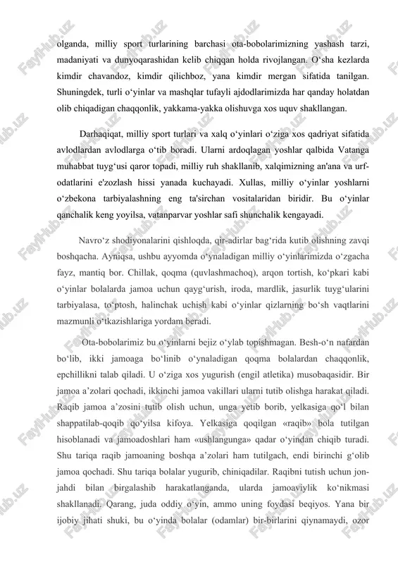 rchasi ota-bobolarimizning yashash tarzi, madaniyati va dunyoqarashidan kelib chiqqan holda rivojlangan. o‘sha kezlarda kimdir chavandoz, kimdir qilichboz, yana kimdir mergan sifatida tanilgan. shuningdek, turli o‘yinlar va mashqlar tufayli ajdodlarimizda har qanday holatdan olib chiqadigan chaqqonlik, yakkama-yakka olishuvga xos uquv shakllangan. darhaqiqat, milliy sport turlari va xalq o‘yinlari o‘ziga xos qadriyat sifatida avlodlardan avlodlarga o‘tib boradi. ularni ardoqlagan yoshlar qalbida vatanga muhabbat tuyg‘usi qaror topadi, milliy ruh shakllanib, xalqimizning an'ana va urf-odatlarini e'zozlash hissi yanada kuchayadi. xullas, milliy o‘yinlar yoshlarni o‘zbekona tarbiyalashning eng ta'sirchan vositalaridan biridir. bu o‘yinlar qanchalik keng yoyilsa, vatanparvar yoshlar safi shunchalik kengayadi. navro‘z shodiyonalarini qishloqda, qir-adirlar bag‘rida kutib olishning zavqi boshqacha. ayniqsa, ushbu ayyomda o‘ynaladigan milliy o‘yinlarimizda o‘zgacha fayz, mantiq bor. chillak, qoqma (quvlashmachoq), arqon tortish, ko‘pkari kabi o‘yinlar bolalarda jamoa uchun qayg‘urish, iroda, mardlik, jasurlik tuyg‘ularini tarbiyalasa, to‘ptosh, halinchak uchish kabi o‘yinlar qizlarning bo‘sh vaqtlarini mazmunli o‘tkazishlariga yordam beradi. ota-bobolarimiz bu o‘yinlarni bejiz o‘ylab topishmagan. besh-o‘n …