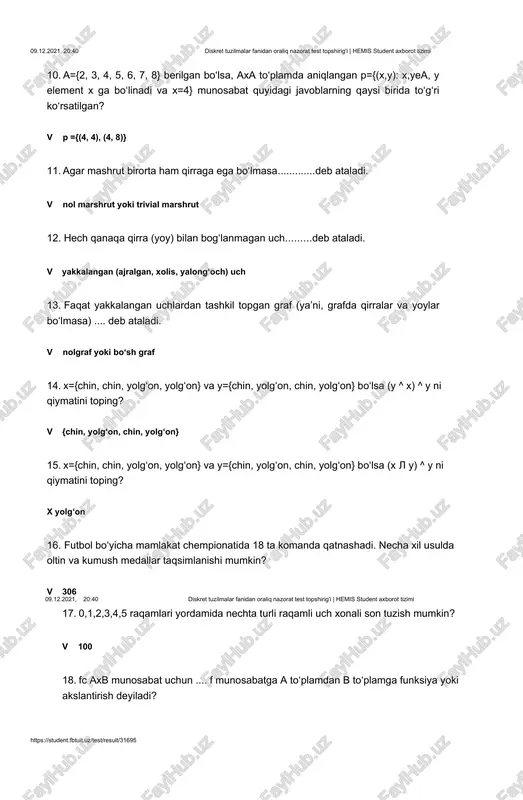 ta komanda qatnashadi. necha xil usulda oltin va kumush medallar taqsimlanishi mumkin? 09.12.2021, 20:40 diskret tuzilmalar fanidan oraliq nazorat test topshirig'i | hemis student axborot tizimi 09.12.2021, 20:40 diskret tuzilmalar fanidan oraliq nazorat test topshirig'i | hemis student axborot tizimi · 306 https://student.fbtuit.uz/test/result/31695 2/7 https://student.fbtuit.uz/test/result/31695 1/7 09.12.2021, 20:40 diskret tuzilmalar fanidan oraliq nazorat test topshirig'i | hemis student axborot tizimi 17. 0,1,2,3,4,5 raqamlari yordamida nechta turli raqamli uch xonali son tuzish mumkin? · 100 18. fc axb munosabat uchun .... f munosabatga a to‘plamdan b to‘plamga funksiya yoki akslantirish deyiladi? · 1) dl(f)=a , dr(f)£b 2) (x,y1)ef va (x,y2)ef ekanligidan y1=y2 ekanligi kelib chiqsa 19. 5 ta turli xatni 5 ta turli konvertga necha xil usulda joylash mumkin? · 120 20. 18 sonini natural bo‘luvchilari nechta? · 6 21. maktab kutubxonasida 4 xil matematika, 2 xil fizika va 3 xil tarix faniga doir kitoblar bor. doston turli fanga oid ikkita …