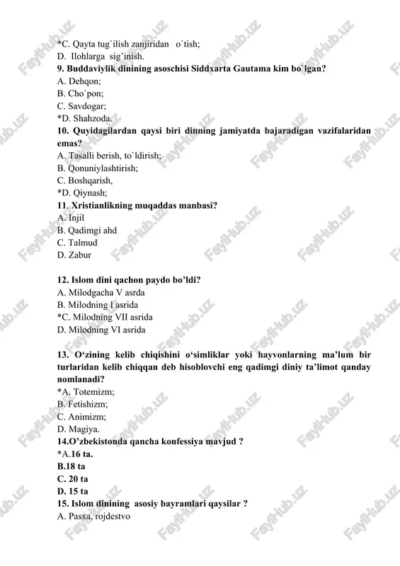 osh. 17. bibliyaning xristianlikka oid qismi qanday nomlanadi? *a. yangi ahd b. eski ahd c. injil d. tavrot 18. ilk ibtidoiy diniy tasavvurlarda sehrgarlik qanday nomlangan? a. totemizm; b. fetishizm; c. animizm; *d. magiya. 19. muhammad s.a.v. pay`gambar tug`ilgan kuniga bag’ishlangan bayramning nomi qanday ataladi? a. xatna b. qurbon hayit c. ramazon hayit *d. mavlud 20. “xushxabar” deb tarjima qilingan nasroniylikning muqaddas kitoblaridan biri…? *a. injil b. muqaddas yozuvlar c. apokalipsis d. tavrot 21. din so`zining ma’nosi qanday? a. quvonch, *b. ishonch; c. ezgulik; d. mukofot 22. s. gautama haqiqatni anglashda necha kun daraxt tagida o`tirdi? a. 44 kun; *b. 49 kun; c. 55 kun; d. 30 kun. 23. islom dinining muqaddas kitobi nima deb ataladi? a. avesto *b. qur’on c. tripitaka d. tavrot 24. islomda ro‘za necha kun tutiladi? a. 70 kun b. 33 kun *c.30 kun d. 40 kun 25. buddaviylik dinida inson erishishi mumkin bo`lgan oliy daraja …
