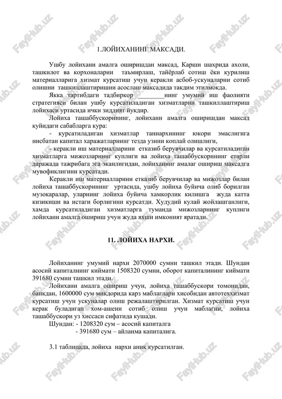 tkazib beruvchilar va mijozlar bilan loyixa tashabbuskorining urtasida, ushbu loyixa buyicha olib borilgan muzokaralar, ularning loyixa buyicha xamkorlik kilishga juda katta kizikishi va istagi borligini kursatdi. xududiy kulay joylashganligi, xamda kursatiladigan xizmatlarga tumanda mijozlarning kupligi loyixani amalga oshirish uchun juda yaxshi imkoniyat yaratadi. 11. loyixa narxi. loyixaning umumiy narxi 2070000 sumni tashkil etadi. shundan asosiy kapitalning kiymati 1508320 sumni, oborot kapitalining kiymati 391680 sumni tashkil etadi. loyixani amalga oshirish uchun, loyixa tashabbuskori tomonidan, bankdan, 1600000 sum mikdorida karz mablaglari xisobidan avtotexxizmat kursatish uchun uskunalar olish rejalashtirilgan. xizmat kursatish uchun kerak buladigan xom-asheni sotib olish uchun mablagni, loyixa tashabbuskori uz xissasi sifatida kushadi. shundan: - 1208320 sum – asosiy kapitalga - 391680 sum – aylanma kapitaliga. 3.1 tablitsada, loyixa narxi anik kursatilgan. loyixaning umumiy narxi tablitsa 2.1. № tashabbuskor xissasi (sum) bank krediti (sum) umumiy mikdori (sum) 1. imorat, ish maydoni 300000 0 300000 2. asbob- uskunalar 0 2608320 2608320 3. …