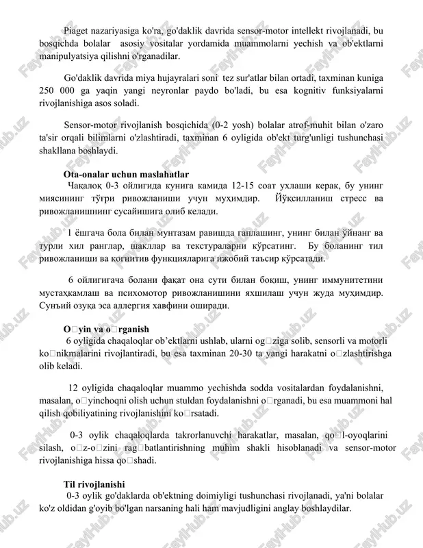 atsiya qilishni o'rganadilar. go'daklik davrida miya hujayralari soni tez sur'atlar bilan ortadi, taxminan kuniga 250 000 ga yaqin yangi neyronlar paydo bo'ladi, bu esa kognitiv funksiyalarni rivojlanishiga asos soladi. sensor-motor rivojlanish bosqichida (0-2 yosh) bolalar atrof-muhit bilan o'zaro ta'sir orqali bilimlarni o'zlashtiradi, taxminan 6 oyligida ob'ekt turg'unligi tushunchasi shakllana boshlaydi. ota-onalar uchun maslahatlar chaqaloq 0-3 oyligida kuniga kamida 12-15 soat uxlashi kerak, bu uning miyasining to'g'ri rivojlanishi uchun muhimdir. yo'qsillanish stress va rivojlanishning susayishiga olib keladi. 1 yoshgacha bola bilan muntazam ravishda gaplashing, uning bilan o'ynang va turli xil ranglar, shakllar va teksturalarni ko'rsating. bu bolaning til rivojlanishi va kognitiv funktsiyalariga ijobiy ta'sir ko'rsatadi. 6 oyligigacha bolani faqat ona suti bilan boqish, uning immunitetini mustahkamlash va psixomotor rivojlanishini yaxshilash uchun juda muhimdir. sun'iy ozuqa esa allergiya xavfini oshiradi. oʻyin va oʻrganish 6 oyligida chaqaloqlar ob’ektlarni ushlab, ularni ogʻziga solib, sensorli va motorli koʻnikmalarini rivojlantiradi, bu esa taxminan 20-30 ta yangi …