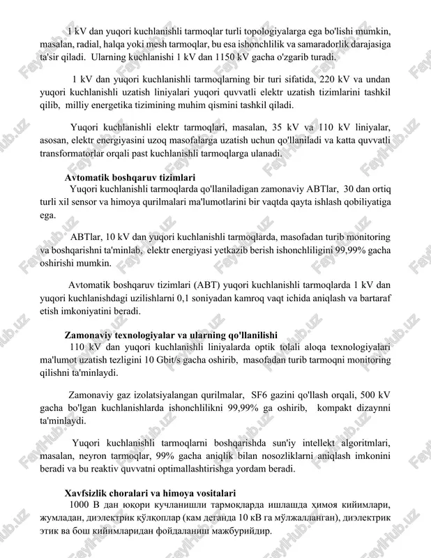 samaradorlik darajasiga ta'sir qiladi. ularning kuchlanishi 1 kv dan 1150 kv gacha o'zgarib turadi. 1 kv dan yuqori kuchlanishli tarmoqlarning bir turi sifatida, 220 kv va undan yuqori kuchlanishli uzatish liniyalari yuqori quvvatli elektr uzatish tizimlarini tashkil qilib, milliy energetika tizimining muhim qismini tashkil qiladi. yuqori kuchlanishli elektr tarmoqlari, masalan, 35 kv va 110 kv liniyalar, asosan, elektr energiyasini uzoq masofalarga uzatish uchun qo'llaniladi va katta quvvatli transformatorlar orqali past kuchlanishli tarmoqlarga ulanadi. avtomatik boshqaruv tizimlari yuqori kuchlanishli tarmoqlarda qo'llaniladigan zamonaviy abtlar, 30 dan ortiq turli xil sensor va himoya qurilmalari ma'lumotlarini bir vaqtda qayta ishlash qobiliyatiga ega. abtlar, 10 kv dan yuqori kuchlanishli tarmoqlarda, masofadan turib monitoring va boshqarishni ta'minlab, elektr energiyasi yetkazib berish ishonchliligini 99,99% gacha oshirishi mumkin. avtomatik boshqaruv tizimlari (abt) yuqori kuchlanishli tarmoqlarda 1 kv dan yuqori kuchlanishdagi uzilishlarni 0,1 soniyadan kamroq vaqt ichida aniqlash va bartaraf etish imkoniyatini beradi. zamonaviy texnologiyalar va ularning qo'llanilishi 110 …