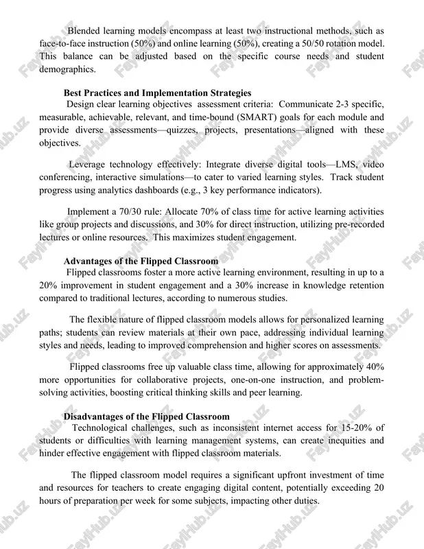 eating a 50/50 rotation model. this balance can be adjusted based on the specific course needs and student demographics. best practices and implementation strategies design clear learning objectives assessment criteria: communicate 2-3 specific, measurable, achievable, relevant, and time-bound (smart) goals for each module and provide diverse assessments—quizzes, projects, presentations—aligned with these objectives. leverage technology effectively: integrate diverse digital tools—lms, video conferencing, interactive simulations—to cater to varied learning styles. track student progress using analytics dashboards (e.g., 3 key performance indicators). implement a 70/30 rule: allocate 70% of class time for active learning activities like group projects and discussions, and 30% for direct instruction, utilizing pre-recorded lectures or online resources. this maximizes student engagement. advantages of the flipped classroom flipped classrooms foster a more active learning environment, resulting in up to a 20% improvement in student engagement and a 30% increase in knowledge retention compared to traditional lectures, according to numerous studies. …