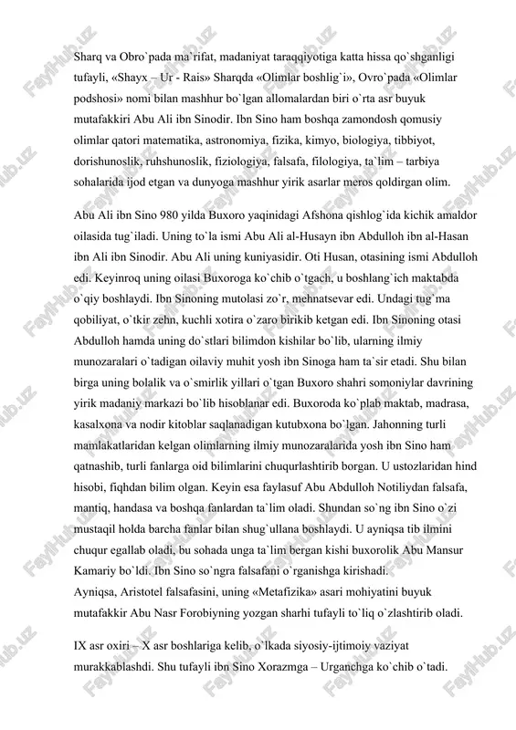 niqsa tib ilmini chuqur egallab oladi, bu sohada unga ta`lim bergan kishi buxorolik abu mansur kamariy bo`ldi. ibn sino so`ngra falsafani o`rganishga kirishadi. ayniqsa, aristotel falsafasini, uning «metafizika» asari mohiyatini buyuk mutafakkir abu nasr forobiyning yozgan sharhi tufayli to`liq o`zlashtirib oladi. ix asr oxiri – x asr boshlariga kelib, o`lkada siyosiy-ijtimoiy vaziyat murakkablashdi. shu tufayli ibn sino xorazmga – urganchga ko`chib o`tadi. xorazmda u bir qator olimlar bilan hamkorlikda abu rayhon beruniy boshqarayotgan «ma`mun akademiyasi»da ilmiy ish bilan shug`ullana boshlaydi. xorazmda o`zining yirik asarlari – «tib qonunlari», «ash-shifo» kitoblari ustida ish olib boradi. mahmud g`aznaviy 1017 yilda xorazmni o`ziga qaram qilib olgach, nufuzli olimlarni ham o`z saroyiga chaqirib ola boshlaydi. ibn sino mahmud g`aznaviy saroyiga bormay, boshqa yurtlarga ketishga majbur bo`ladi. gurganjda, rayda, keyin esa hamadonda va umrining so`nggi yillari isfaxonda yashaydi. ibn sino 1037 yilda vafot etdi. ibn sino haqiqiy qomusiy olim sifatida o`z davridagi fanlarning hammasi bilan muvaffaqiyatli …