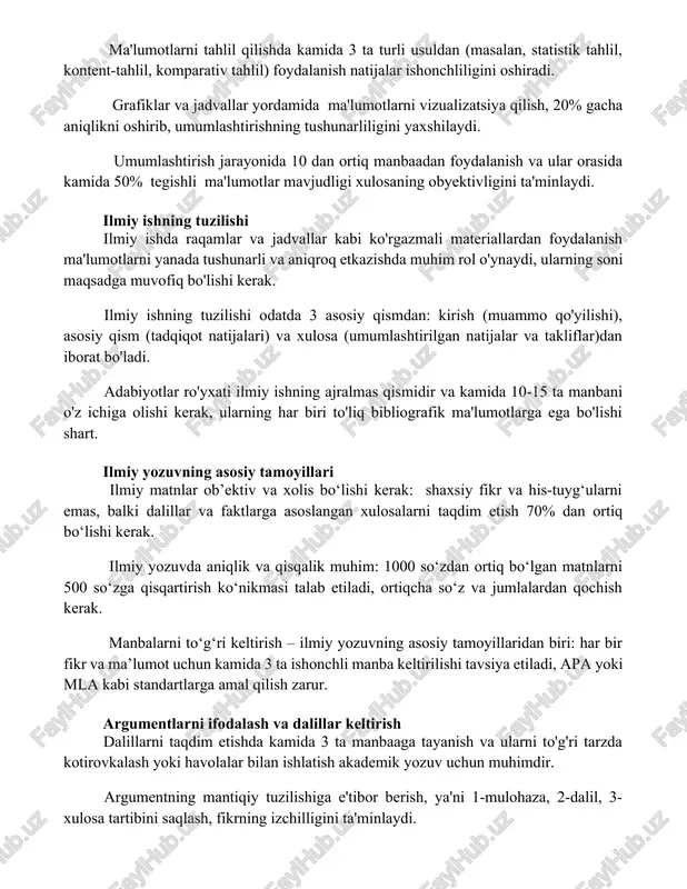 hunarliligini yaxshilaydi. umumlashtirish jarayonida 10 dan ortiq manbaadan foydalanish va ular orasida kamida 50% tegishli ma'lumotlar mavjudligi xulosaning obyektivligini ta'minlaydi. ilmiy ishning tuzilishi ilmiy ishda raqamlar va jadvallar kabi ko'rgazmali materiallardan foydalanish ma'lumotlarni yanada tushunarli va aniqroq etkazishda muhim rol o'ynaydi, ularning soni maqsadga muvofiq bo'lishi kerak. ilmiy ishning tuzilishi odatda 3 asosiy qismdan: kirish (muammo qo'yilishi), asosiy qism (tadqiqot natijalari) va xulosa (umumlashtirilgan natijalar va takliflar)dan iborat bo'ladi. adabiyotlar ro'yxati ilmiy ishning ajralmas qismidir va kamida 10-15 ta manbani o'z ichiga olishi kerak, ularning har biri to'liq bibliografik ma'lumotlarga ega bo'lishi shart. ilmiy yozuvning asosiy tamoyillari ilmiy matnlar ob’ektiv va xolis bo‘lishi kerak: shaxsiy fikr va his-tuyg‘ularni emas, balki dalillar va faktlarga asoslangan xulosalarni taqdim etish 70% dan ortiq bo‘lishi kerak. ilmiy yozuvda aniqlik va qisqalik muhim: 1000 so‘zdan ortiq bo‘lgan matnlarni 500 so‘zga qisqartirish ko‘nikmasi talab etiladi, ortiqcha so‘z va jumlalardan qochish kerak. manbalarni to‘g‘ri keltirish – ilmiy …