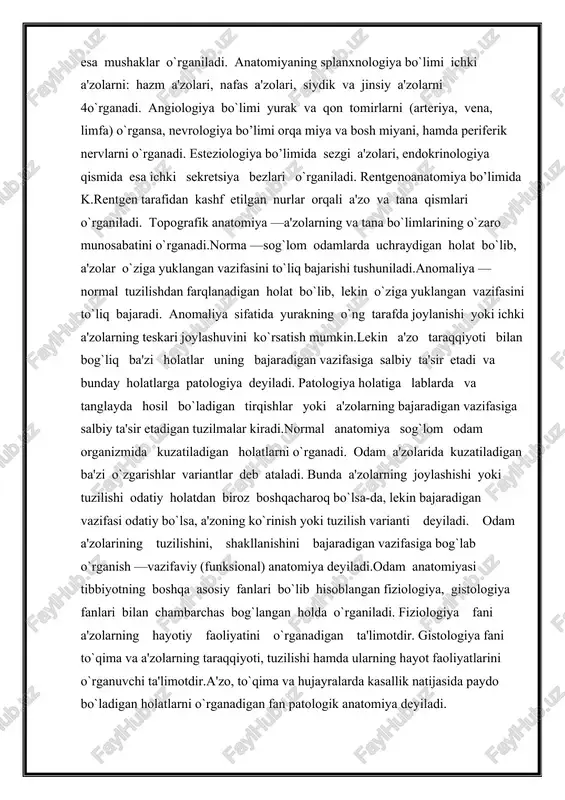 zolarni: hazm a'zolari, nafas a'zolari, siydik va jinsiy a'zolarni 4o`rganadi. angiologiya bo`limi yurak va qon tomirlarni (arteriya, vena, limfa) o`rgansa, nevrologiya bo’limi orqa miya va bosh miyani, hamda periferik nervlarni o`rganadi. esteziologiya bo’limida sezgi a'zolari, endokrinologiya qismida esa ichki sekretsiya bezlari o`rganiladi. rentgenoanatomiya bo’limida k.rentgen tarafidan kashf etilgan nurlar orqali a'zo va tana qismlari o`rganiladi. topografik anatomiya —a'zolarning va tana bo`limlarining o`zaro munosabatini o`rganadi.norma —sog`lom odamlarda uchraydigan holat bo`lib, a'zolar o`ziga yuklangan vazifasini to`liq bajarishi tushuniladi.anomaliya —normal tuzilishdan farqlanadigan holat bo`lib, lekin o`ziga yuklangan vazifasini to`liq bajaradi. anomaliya sifatida yurakning o`ng tarafda joylanishi yoki ichki a'zolarning teskari joylashuvini ko`rsatish mumkin.lekin a'zo taraqqiyoti bilan bog`liq ba'zi holatlar uning bajaradigan vazifasiga salbiy ta'sir etadi va bunday holatlarga patologiya deyiladi. patologiya holatiga lablarda va tanglayda hosil bo`ladigan tirqishlar yoki a'zolarning bajaradigan vazifasiga salbiy ta'sir etadigan tuzilmalar kiradi.normal anatomiya sog`lom odam organizmida kuzatiladigan holatlarni o`rganadi. odam a'zolarida kuzatiladigan ba'zi o`zgarishlar variantlar deb ataladi. bunda …