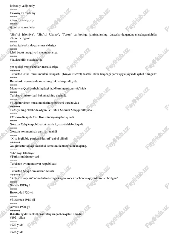 gi jadidlarning maxsus yig'inida ==== turkiston muxtoriyati hukumatining yig'inida ==== #butunturkiston musulmonlarining birinchi qurultoyida ++++++ 1923-yilning oktabrida o'tgan iv butun xorazrn xalq qurultoyida … ==== #xorazm respublikasi konstitutsiyasi qabul qilindi ==== xorazm xalq respublikasini tuzish loyihasi ishlab chiqildi ==== xorazm kommunistik partiyasi tuzildi ==== “xiva inqilobiy partiyasi dasturi” qabul qilindi ++++++ xalqimiz tarixidagi dastlabki demokratik hukumatni aniqlang. ==== “sho’royi islomiya” #turkiston muxtoriyati ==== turkiston avtonom sovet respublikasi ==== turkiston xalq komissarlari soveti ++++++ “kolesov voqeasi” nomi bilan tarixga kirgan voqea qachon va qayerda sodir bo’lgan?. ==== xivada 1919-yil ==== buxoroda 1920-yil ==== #buxoroda 1918-yil ==== xivada 1920-yil ++++++ bxsrning dastlabki konstitutsiyasi qachon qabul qilindi? #1921-yilda ==== 1920-yilda ==== 1923-yilda ==== 1922-yilda ++++++ xxsrning muvaqqat konstitutsiyasi qachon qabul qilindi? ==== 1921-yilda ==== #1920-yilda ==== 1923-yilda ==== 1922-yilda ++++++ buxoro jadidchilik harakatida faol ishtirok etgan respublika nozirlar kengashining raisini aniqlang. ==== usmonxo'ja po'latxo'jayev ==== mo'injon aminov ==== porso xo'jayev #fayzulla xo'jayev ++++++ …