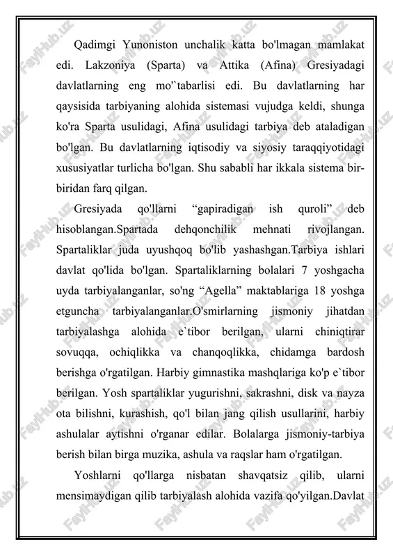 haqida hikoya qilar edilar. bolalar aniq va qisqa javob berishga o'rgatilar edi. 18-20 yoshda etgan yigitlar alohida “efeblar” gruppasiga o'tkazilar va harbiy xizmat o'tar edilar. spartada qizlarga ham harbiy jismoniy-tarbiya berishga katta e`tibor berilgan. afinada tarbiya boshqacha yo'lga qo'yilgan. afinada eramizdan oldingi v-iv asrlarda madaniyat gurkirab o'sdi. yunonistonda tabiat ilmi, matematika, tarix, san`at, grek me`morchiligi va haykaltaroshligi taraqqiyot qildi.afinada ham jismoniy, ham ma`naviy ko'rkam bo'lgan kishini barkamol odam deb hisoblaganlar, axloqiy, estalik va jismoniy tarbiyani birga qo'shib olib borishga intilganlar. afinada jismoniy mehnat qo'llarning qismati deb hisoblanadi.afinada bolalar 7 yoshgacha uyda tarbiyalanganlar. 7 yoshdan boshlab maktabga qatnashganlar. qiz bolalar oilada tarbiyalanar edilar, uy-ro'zg'or ishlarini o'rganar edilar.dastlab bolalar (7 yoshdan 13-14yoshgacha) grammatist va kifaristlar maktablariga o'qitilar edilar.grammatist-gramatika mutaxasisligi, kifarist-muzikachi demakdir. bu maktablar xususiy bo'lgan. maktablarda “didaskal” deb atalgan o'qituvchi mashg'ulot olib borgan. “didasko” so'zidan keyinroq “didaktika”-ta`lim nazariyasi kelib chiqqan. o'g'il bolalarni maktabga qo'llardan biri boshlab borgan, bunday qo'l pedagog deb atalgan. …