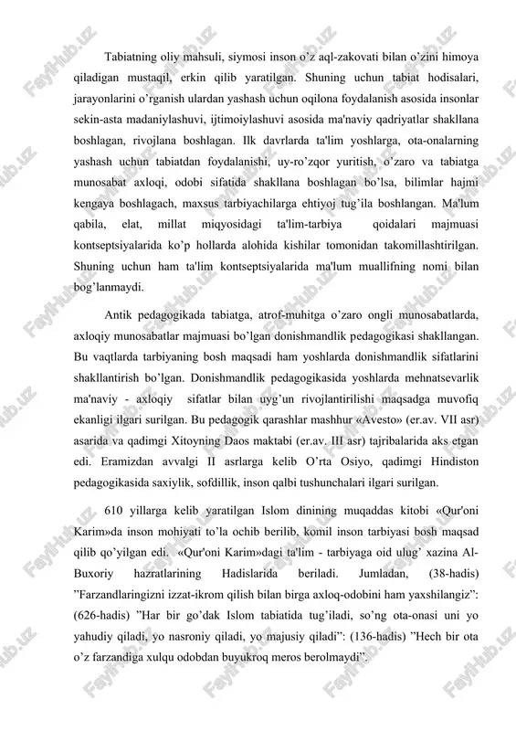 ining muqaddas kitobi «qur'oni karim»da inson mohiyati to’la ochib berilib, komil inson tarbiyasi bosh maqsad qilib qo’yilgan edi. «qur'oni karim»dagi ta'lim - tarbiyaga oid ulug’ xazina al-buxoriy hazratlarining hadislarida beriladi. jumladan, (38-hadis) ”farzandlaringizni izzat-ikrom qilish bilan birga axloq-odobini ham yaxshilangiz”: (626-hadis) ”har bir go’dak islom tabiatida tug’iladi, so’ng ota-onasi uni yo yahudiy qiladi, yo nasroniy qiladi, yo majusiy qiladi”: (136-hadis) ”hech bir ota o’z farzandiga xulqu odobdan buyukroq meros berolmaydi”. ta'lim – tarbiya, insoniy munosabatlarning falsafiy asoslari tasavvuf ilmida ochib beriladi. shu jumladan islom olamining muqaddas kitobi «qur'oni karim»da ham komillikning beshta tamoyili komillikka erishish uchun talab etiladi. 1. mehnatim muhabbatim. 2. ma'rifatim sarmoyam. 3. dinim aqlim. 4. ilmim qurolim. 5. sabru qanoat libosim. ix-xv asrlar markaziy osiyo ma’naviy madaniyati rivojida muhim davr hisoblanadi. shu bois faylasuf, tarixchi, pedagog, matematik olimlar bu davr madaniy-ma’rifiy merosi haqida qator ilmiy tadqiqot ishlari olib borganlar. pedagog – olimlarning sharq mutafakkirlari ijodida ta’lim-tarbiya, shaxs …