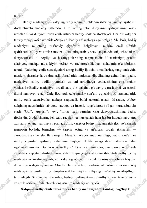 san’at shakllari orqali. masalan, o‘zbek me’morchiligi, naqsh san’ati va milliy kiyimlari qadimiy uslublarni saqlagan holda yangi davr estetikasi bilan uyg‘unlashmoqda. bu jarayon milliy o‘zlikni yo‘qotmasdan, uni zamonaviy ifoda vositalarida qayta tiklashga xizmat qiladi.bugungi globallashuv sharoitida milliy badiiy madaniyatni asrab-avaylash, uni xalqning o‘ziga xos etnik xususiyatlari bilan boyitish dolzarb masalaga aylangan. chunki chet ta’sirlari, madaniy almashinuv va ommaviy madaniyat oqimida milliy rang-baranglikni saqlash xalqning ma’naviy mustaqilligini ta’minlaydi. shu nuqtayi nazardan, badiiy madaniyat — bu milliy g‘urur, tarixiy xotira va etnik o‘zlikni ifoda etuvchi eng muhim madaniy ko‘zgudir. xalqning milliy etnik xarakteri va badiiy madaniyat o‘rtasidagi bog‘liqlik o‘zbek xalqining milliy etnik xarakteri va badiiy madaniyati o‘rtasidagi bog‘liqlik – bu nafaqat tarixiy va madaniy merosning uzviy qismi, balki xalq tafakkurining chuqur ifodasi sifatida ko‘rib chiqilishi lozim bo‘lgan murakkab va boy tizimdir. o‘zbek etnomadaniyati, o‘z navbatida, qadimiy davrlardan boshlab shakllangan bo‘lib, o‘rta osiyo hududining geografik, iqlimiy va ijtimoiy sharoitlari, shuningdek, turli xalqlar bilan aloqalar …