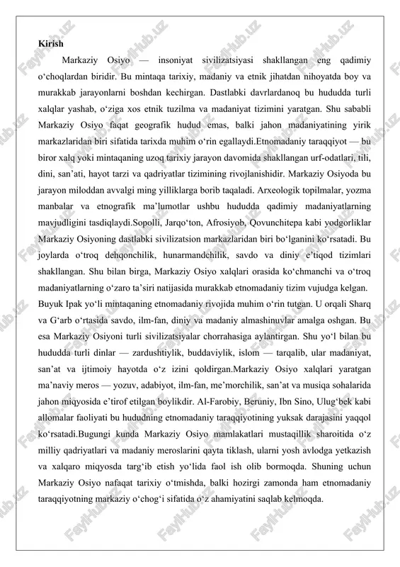 ma’naviy meros — yozuv, adabiyot, ilm-fan, me’morchilik, san’at va musiqa sohalarida jahon miqyosida e’tirof etilgan boylikdir. al-farobiy, beruniy, ibn sino, ulug‘bek kabi allomalar faoliyati bu hududning etnomadaniy taraqqiyotining yuksak darajasini yaqqol ko‘rsatadi.bugungi kunda markaziy osiyo mamlakatlari mustaqillik sharoitida o‘z milliy qadriyatlari va madaniy meroslarini qayta tiklash, ularni yosh avlodga yetkazish va xalqaro miqyosda targ‘ib etish yo‘lida faol ish olib bormoqda. shuning uchun markaziy osiyo nafaqat tarixiy o‘tmishda, balki hozirgi zamonda ham etnomadaniy taraqqiyotning markaziy o‘chog‘i sifatida o‘z ahamiyatini saqlab kelmoqda. qadimgi markaziy osiyoda etnomadaniy shakllanish jarayonlari markaziy osiyo hududi insoniyat madaniyati va tsivilizatsiyasining eng qadimiy markazlaridan biri sifatida tarix sahifalarida o‘z o‘rnini mustahkam egallab kelgan. bu mintaqa paleolit davridan boshlab, ya’ni taxminan bir million yil avvaldan odam zoti paydo bo‘lishi bilan etnik birliklarning shakllanish jarayonlari kuzatilgan hududdir. dastlabki jamiyat davrida, ibtidoiy jamoa tuzumi doirida, etnik birliklarning paydo bo‘lishi asosan tabiiy-iqtisodiy sharoitlar, migratsiyalar va ijtimoiy aloqalar natijasida yuz bergan. bu jarayonlar …