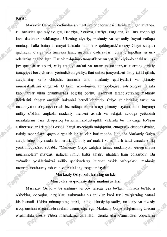m dolzarbdir. bu yo‘nalish yoshlarimizni milliy qadriyatlarga hurmat ruhida tarbiyalash, madaniy merosni asrab-avaylash va o‘z tarixini anglashga undaydi. markaziy osiyo xalqlarining tarixi: manbalar va qadimiy davr madaniyatlari markaziy osiyo – bu qadimiy va boy tarixga ega bo'lgan mintaqa bo'lib, u o'zbeklar, qozoqlar, qirg'izlar, turkmanlar va tojiklar kabi turli xalqlarning vatani hisoblanadi. ushbu mintaqaning tarixi, uning ijtimoiy-iqtisodiy, madaniy va siyosiy rivojlanishini o'rganishda muhim ahamiyatga ega. markaziy osiyo xalqlarining tarixini o'rganishda asosiy e'tibor manbalarga qaratiladi, chunki ular o'tmishdagi voqealarni tushunishning asosiy kalitidir. ushbu maqolada biz markaziy osiyo xalqlarining tarixining asosiy manbalarini, shu jumladan arxeologik topilmalar va yozma hujjatlarni, xorijiy va mahalliy olimlarning tadqiqotlarini ko'rib chiqamiz. shuningdek, qadimiy davrda ushbu mintaqadagi madaniyatlarni, xususan, so'g'd, baqtriya, xorazm va parfiya madaniyatlarini tahlil qilamiz hamda ipak yo'li savdo yo'lining rivojida markaziy osiyo xalqlarining rolini yoritamiz. ushbu tadqiqot rasmiy ilmiy uslubda olib boriladi va mintaqaning tarixiy merosini chuqur o'rganishga qaratilgan. markaziy osiyo xalqlarining tarixining manbalari markaziy osiyo …