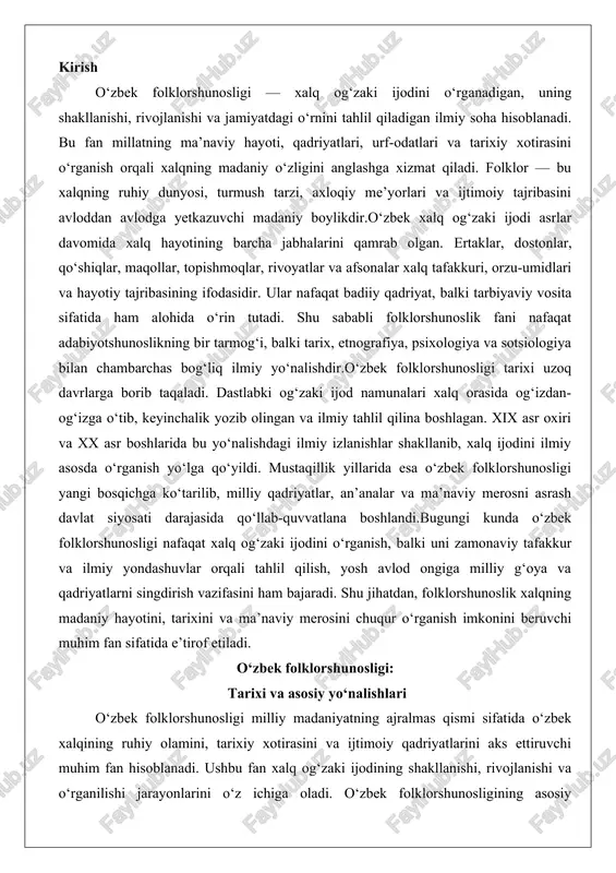 i singdirish vazifasini ham bajaradi. shu jihatdan, folklorshunoslik xalqning madaniy hayotini, tarixini va ma’naviy merosini chuqur o‘rganish imkonini beruvchi muhim fan sifatida e’tirof etiladi. o‘zbek folklorshunosligi: tarixi va asosiy yo‘nalishlari o‘zbek folklorshunosligi milliy madaniyatning ajralmas qismi sifatida o‘zbek xalqining ruhiy olamini, tarixiy xotirasini va ijtimoiy qadriyatlarini aks ettiruvchi muhim fan hisoblanadi. ushbu fan xalq og‘zaki ijodining shakllanishi, rivojlanishi va o‘rganilishi jarayonlarini o‘z ichiga oladi. o‘zbek folklorshunosligining asosiy vazifalaridan biri xalq ijodini to‘plash, saqlash va tahlil etish orqali milliy o‘ziga xoslikni mustahkamlashdir. o‘zbek folklorshunosligining shakllanish tarixi o‘zbek folklorshunosligining shakllanishi qadimiy davrlardan boshlab og‘zaki ijodning paydo bo‘lishi bilan bog‘liq bo‘lib, bu jarayon ming yilliklar davomida rivojlangan. ushbu fan xx asr boshlarida ilmiy shaklga kirib, mustaqillik davrida yangi bosqichga ko‘tarilgan. quyida bu jarayonning asosiy bosqichlari ko‘rib chiqiladi. qadimiy davrlarda og‘zaki ijod namunalarining paydo bo‘lishi o‘zbek xalq og‘zaki ijodining paydo bo‘lishi qadimgi turkiy qabilalar va etnik guruhlarning yashash sharoitlari bilan chambarchas bog‘liq. qadimgi davrlarda, …