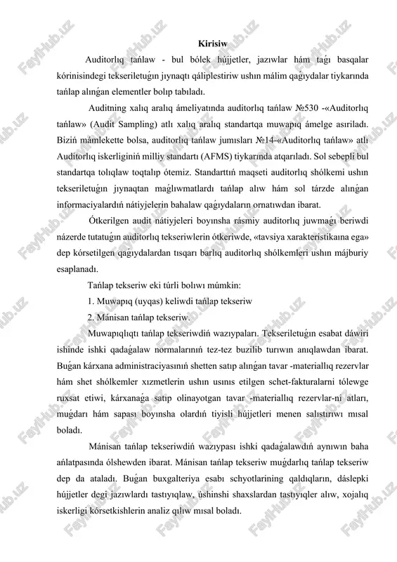 tekseriw dep da ataladı. buǵan buxgalteriya esabı schyotlarining qaldıqların, dáslepki hújjetler degi jazıwlardı tastıyıqlaw, úshinshi shaxslardan tastıyıqler alıw, xojalıq iskerligi kórsetkishlerin analiz qılıw mısal boladı. 1. auditorlıq tańlawdıń maqseti kárxana daǵı buxgalteriya esabı hám ishki qadaǵalaw jaǵdayı -dıń auditor tárepinen tuwrı bahalanishi onıń barlıq keyingi jumısları tabıslı bolıwınıń girewi bolıp tabıladı. sebebi, auditorda klient esabatın úyreniw hám xızmetkerler menen sáwbet ótkeriw nátiyjesinde, esabat tuwrı hám isenimli baslanǵısh maǵlıwmatlar tiykarında dúzilgenligine ulıwma isenim payda bolsa, ol dáslepki hújjetler hám esap registrlarini tańlap tekseriwden ótkeziwi múmkin. keri jaǵdayda, auditor baslanǵısh maǵlıwmatlardıń tuwrı rásmiylestirilganligi, buxgalteriya xızmetkerleriniń bilim de-rajasi hám ishki qadaǵalawdıń dúziliwine qaniqish payda etmasa, ol júdá puqta, ádetde, jabılasına tekseriw ótkeziwi kerek. kárxananıń pútkil qarjı-xojalıq iskerligin jabılasına tekseriw júdá sermehnat ish bolıp tabıladı. biraq, auditor kásip etikasining normalarına muwapıq klientkorxona finanslıq esabatınıń isenimli (isenimsiz) ligiga tolıq isenim ónim qi-lishi yamasa ol tuwrısında pikir bildiriwden bas tartıwı kerek. eger tekseriletuǵın ob'ektleriniń sanı statistikalıq …