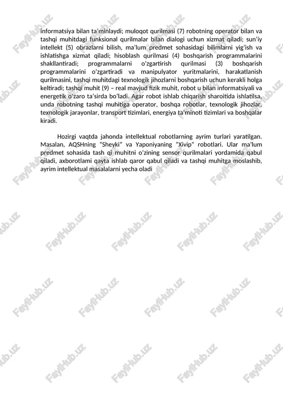 ar, texnologik jihozlar, texnologik jarayonlar, transport tizimlari, energiya ta’minoti tizimlari va boshqalar kiradi. hozirgi vaqtda jahonda intellektual robotlarning ayrim turlari yaratilgan. masalan, aqshning “sheyki” va yaponiyaning “xivip” robotlari. ular ma’lum predmet sohasida tash qi muhitni o‘zining sensor qurilmalari yordamida qabul qiladi, axborotlami qayta ishlab qaror qabul qiladi va tashqi muhitga moslashib, ayrim intellektual masalalarni yecha oladi image1.png ™ foo ~ k rit ak i tra eee tis