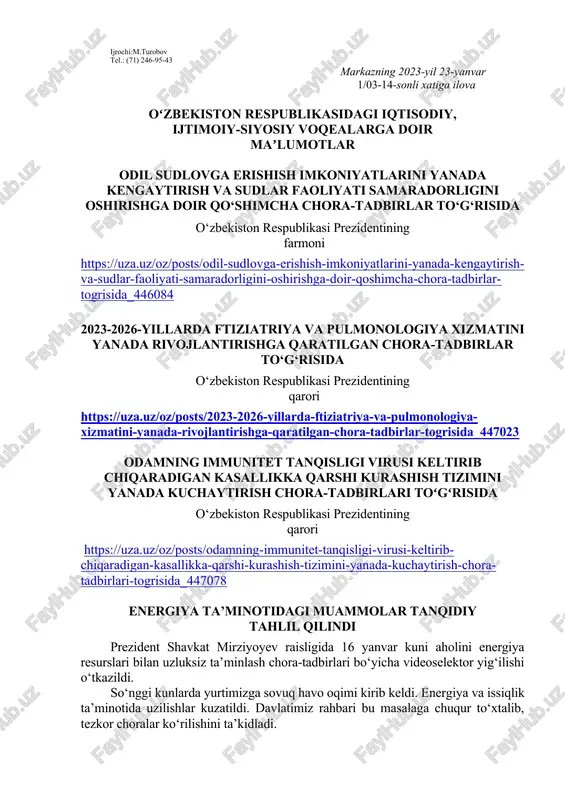 siy voqealarga doir maʼlumotlar odil sudlovga erishish imkoniyatlarini yanada kengaytirish va sudlar faoliyati samaradorligini oshirishga doir qo‘shimcha chora-tadbirlar to‘g‘risida o‘zbekiston respublikasi prezidentining farmoni https://uza.uz/oz/posts/odil-sudlovga-erishish-imkoniyatlarini-yanada-kengaytirish-va-sudlar-faoliyati-samaradorligini-oshirishga-doir-qoshimcha-chora-tadbirlar-togrisida_446084 2023-2026-yillarda ftiziatriya va pulmonologiya xizmatini yanada rivojlantirishga qaratilgan chora-tadbirlar to‘g‘risida o‘zbekiston respublikasi prezidentining qarori https://uza.uz/oz/posts/2023-2026-yillarda-ftiziatriya-va-pulmonologiya-xizmatini-yanada-rivojlantirishga-qaratilgan-chora-tadbirlar-togrisida_447023 odamning immunitet tanqisligi virusi keltirib chiqaradigan kasallikka qarshi kurashish tizimini yanada kuchaytirish chora-tadbirlari toʻgʻrisida o‘zbekiston respublikasi prezidentining qarori https://uza.uz/oz/posts/odamning-immunitet-tanqisligi-virusi-keltirib-chiqaradigan-kasallikka-qarshi-kurashish-tizimini-yanada-kuchaytirish-chora-tadbirlari-togrisida_447078 energiya ta’minotidagi muammolar tanqidiy tahlil qilindi prezident shavkat mirziyoyev raisligida 16 yanvar kuni aholini energiya resurslari bilan uzluksiz ta’minlash chora-tadbirlari bo‘yicha videoselektor yig‘ilishi o‘tkazildi. so‘nggi kunlarda yurtimizga sovuq havo oqimi kirib keldi. energiya va issiqlik ta’minotida uzilishlar kuzatildi. davlatimiz rahbari bu masalaga chuqur to‘xtalib, tezkor choralar ko‘rilishini ta’kidladi. men sovuqdan qiynalayotgan har bir oila, har bir insonning holatini chuqur tashvish va iztirob bilan yuragimdan o‘tkazayapman, – dedi shavkat mirziyoyev. – buni har bir rahbar his qilishi kerak. bu yilgi sovuq butun tizimning ahvolini, qishga tayyorgarlik yengil-yelpi bo‘lganini ko‘rsatdi. endi bunday davom etishi …