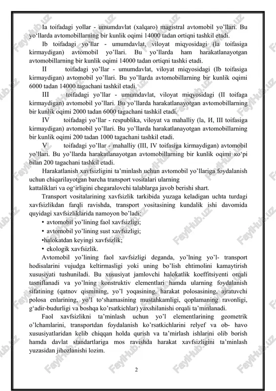 unlik oqimi 2000 tadan 6000 tagachani tashkil etadi. iv toifadagi yo’llar - respublika, viloyat va mahalliy (la, i, iii toifasiga kirmaydigan) avtomobil yo’llari. bu yo’llarda harakatlanayotgan avtomobillarning bir kunlik oqimi 200 tadan 1000 tagachani tashkil etadi. v toifadagi yo’llar - mahalliy (iii, iv toifasiga kirmaydigan) avtomobil yo’llari. bu yo’llarda harakatlanayotgan avtomobillarning bir kunlik oqimi ko‘pi bilan 200 tagachani tashkil etadi. harakatlanish xavfsizligini ta’minlash uchun avtomobil yo’llariga foydalanish uchun chiqarilayotgan barcha transport vositalari ularning kattaliklari va og‘irligini chegaralovchi talablarga javob berishi shart. transport vositalarining xavfsizlik tarkibida yuzaga keladigan uchta turdagi xavfsizlikdan farqli ravishda, transport vositasining kundalik ishi davomida quyidagi xavfsizliklarida namoyon bo’ladi: · avtomobil yo’lining faol xavfsizligi; · avtomobil yo’lining sust xavfsizligi; •halokatdan keyingi xavfsizlik; · ekologik xavfsizlik. avtomobil yo’lining faol xavfsizligi deganda, yo’lning yo’l- transport hodisalarini vujudga keltirmasligi yoki uning bo’lish ehtimolini kamaytirish xususiyati tushuniladi. bu xususiyat jamlovchi halokatlik koeffitsiyenti orqali tasniflanadi va yo’lning konstruktiv elementlari hamda ularning foydalanish sifatining …