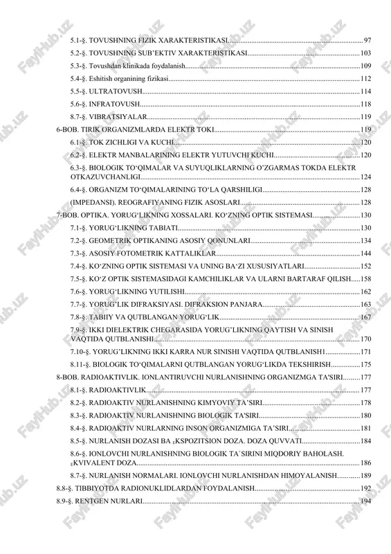 ratovush 116 5.6-§. infratovush 120 8.7-§. vibratsiyalar 121 6-bob. tirik organizmlarda elektr toki 122 6.1-§. tok zichligi va kuchi 122 6.2-§. elektr manbalarining elektr yutuvchi kuchi 123 6.3-§. biologik to‘qimalar va suyuqliklarning o’zgarmas tokda elektr otkazuvchanligi 126 6.4-§. organizm to‘qimalarining to‘la qarshiligi (impedansi). reografiyaning fizik asoslari 130 7-bob. optika. yorug‘likning xossalari. ko‘zning optik sistemasi 133 7.1-§. yorug‘likning tabiati 133 7.2-§. geometrik optikaning asosiy qonunlari 137 7.3-§. asosiy fotometrik kattaliklar 146 7.4-§. ko‘zning optik sistemasi va uning ba‘zi xususiyatlari 153 7.5-§. ko‘z optik sistemasidagi kamchiliklar va ularni bartaraf qilish 159 7.6-§. yorug‘likning yutilishi 163 7.7-§. yorug’lik difraksiyasi. difraksion panjara 164 7.8-§. tabiiy va qutblangan yorug‘lik 168 7.9-§. ikki dielektrik chegarasida yorug’likning qaytish va sinish vaqtida qutblanishi 170 7.10-§. yorug’likning ikki karra nur sinishi vaqtida qutblanish1 172 8.11-§. biologik to‘qimalarni qutblangan yorug‘likda tekshirish 176 8-bob. radioaktivlik. ionlantiruvchi nurlanishning organizmga ta'siri 178 8.1-§. radioaktivlik 178 8.2-§. radioaktiv nurlanishning kimyoviy ta’siri 179 8.3-§. radioaktiv …