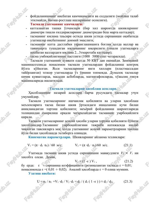 oq yo'lga qo'yilgan. yassi tasmalarning yangi xillari (plastmassadan tayyorlangan) tezkor uzatmalarda o'z o'rnini topmoqda. dumaloq tasmalar kichik quvvatlarda, masalan asboblarda, magnitafonlarda, xo'jalik tikuv mashinalarida ishlatiladi. tasmali uzatmalarni hisoblash asoslari. hisoblashning nazariy asoslari barcha rusumdagi tasmalar uchun umumiydir. tasmali uzatmalarning ishchanlik qobiliyati va ularni hisoblash me'zonlariga tasma bilan shkiv o'rtasidagi ishqalanish kuchi bilan aniqlanadigan tortish qobiliyati; me'yoriy foydalanish sharoitlarida toliqishdan emirilish orqali chegaralaydigan tasmaning umrboqiyligi qiradi. tasmali uzatmalarning asosiy hisobi ularni tortish qobiliyati bo'yicha hisoblashdir.tasmaning umrboqiyligini tajriba natijasida ishlab chiqilgan tavsiyalarga mos holda uzatmaning asosiy parametrlarini tanlash yo'li bilan hisoblashda e'tiborga olinadi. kinematik parametrlari. shkivlarning aylanma tezliklari: v1 = (π · d1 ·n1) / 60 m/c; v2 = (π ·d2 · n2)/60 m/c. (21.1) uzatmada tasmani shkiv ustida sirpanishni mavjudligi v2  v1 ni xisobga olsak. demak, v2 = (1 - ) v1 , (21.2) bu erda:  - sirpanish koeffitsienti (rezinalangan tasmada  = 0,01; ponasimonda  =( 0,01  …