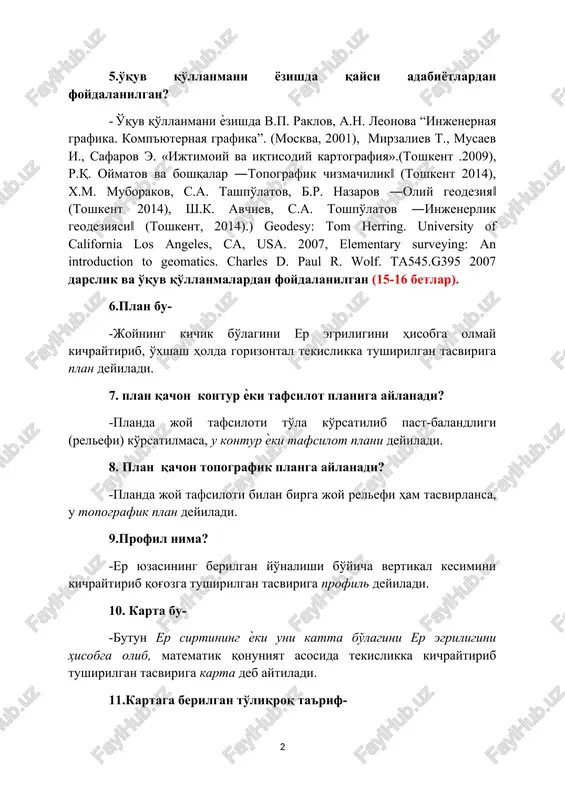 ziya‖ (toshkent 2014), sh.k. avchiev, s.a. toshpo'latov ―injenerlik geodeziyasi‖ (toshkent, 2014).) geodesy: tom herring. university of california los angeles, ca, usa. 2007, elementary surveying: an introduction to geomatics. charles d. paul r. wolf. ta545.g395 2007 darslik va o'quv qo'llanmalardan foydalanilgan (15-16 betlar). 6.plan bu- -joyning kichik bo'lagini er egriligini hisobga olmay kichraytirib, o'xshash holda gorizontal tekislikka tushirilgan tasviriga plan deyiladi. 7. plan qachon kontur ѐki tafsilot planiga aylanadi? -planda joy tafsiloti to'la ko'rsatilib past-balandligi (relefi) ko'rsatilmasa, u kontur ѐki tafsilot plani deyiladi. 8. plan qachon topografik planga aylanadi? -planda joy tafsiloti bilan birga joy relefi ham tasvirlansa, u topografik plan deyiladi. 9.profil nima? -er yuzasining berilgan yo'nalishi bo'yicha vertikal kesimini kichraytirib qog'ozga tushirilgan tasviriga profil deyiladi. 10. karta bu- -butun er sirtining ѐki uni katta bo'lagini er egriligini hisobga olib, matematik qonuniyat asosida tekislikka kichraytirib tushirilgan tasviriga karta deb aytiladi. 11.kartaga berilgan to'liqroq ta'rif- -karta er yuzasini, boshqa osmon jismlarini …