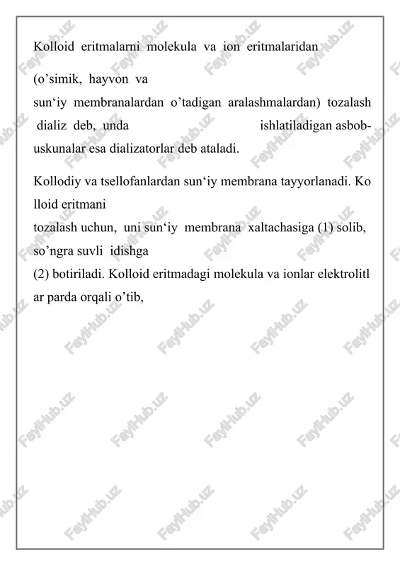 alanib, kolloid eritmani elektrolitlardan tozalash mumkin. bu asbob voronkasimon idish bo’lib, uning keng tomoniga kollodiydan tayyorlangan membrana o’rnatilgan. filtrlashni tezlatish uchun voronkaning tor qismi bosim beradigan (vakum nasosi) nasosga ulanadi. tegishli membrana ishlatib, kolloid eritmani elektrolitlardan, shuningdek, bir zolni kkkinchi zoldan filtrlab ajratish mumkin. buning uchun membrana teshiklarining diametri bir zol zarrachasidan katta ikkinchi zol zarrachasidan kichik bo’lishi kerak. 1913 yilda a.v.lumanskiy kolloid eritmalarda kolloid zarrachalarni tsentrifuga yordamida cho’ktirib ajratib olish mumkinligini ko’rsatdi. bu usulni takomillashtirib, svedberg kolloid zarrachalarni cho’ktirishda hozzirgi zamon ultratsentrifugasini qo’lladi. u minutiga 60000 marotiba aylanadi. kolloid eritmalar, z o l l a r -zarrachalarining oʻlchami 1 nm dan 100 nm gacha boʻlgan yuqori dispers sistemalar. kolloid eritmalar gazeimon (tutun, budut, tuman), suyuq (emulsiyalar) va qattiq (aralashmalar, qattiq kolloid eritmalar, rangli shishalar) holatda boʻladi. kolloid eritmalar mono- va polidispers holatlarda boʻladi. monodispers holatdagi kolloid eritmalar faqat sintetik yoʻl bilan olinishi mumkin. polidispers kolloid eritmalar 2 usulda olinadi: …