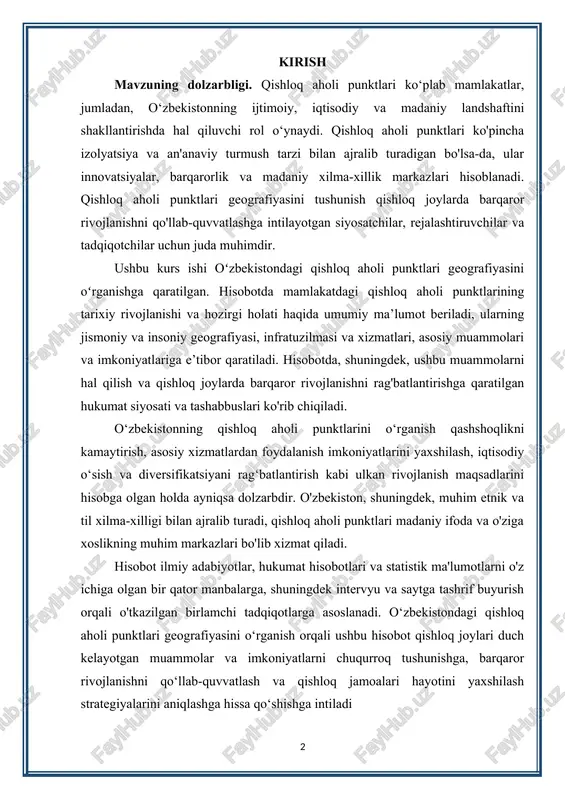il xilma-xilligi bilan ajralib turadi, qishloq aholi punktlari madaniy ifoda va o'ziga xoslikning muhim markazlari bo'lib xizmat qiladi. hisobot ilmiy adabiyotlar, hukumat hisobotlari va statistik ma'lumotlarni o'z ichiga olgan bir qator manbalarga, shuningdek intervyu va saytga tashrif buyurish orqali o'tkazilgan birlamchi tadqiqotlarga asoslanadi. o‘zbekistondagi qishloq aholi punktlari geografiyasini o‘rganish orqali ushbu hisobot qishloq joylari duch kelayotgan muammolar va imkoniyatlarni chuqurroq tushunishga, barqaror rivojlanishni qo‘llab-quvvatlash va qishloq jamoalari hayotini yaxshilash strategiyalarini aniqlashga hissa qo‘shishga intiladi kurs ishining maqsadi. oʻzbekistondagi qishloq aholi punktlari geografiyasi bir qator omillar, jumladan, mamlakatning oʻrta osiyo chorrahasida joylashganligi, relyefi va iqlimi xilma-xilligi, qishloq xoʻjaligining rivojlanish tarixi bilan shakllanadi. bugungi kunda o‘zbekistonning qishloq aholi punktlarida mamlakat aholisining salmoqli qismi istiqomat qiladi, aholining taxminan 49,5 foizi qishloq joylarda istiqomat qiladi. ahamiyatiga qaramay, oʻzbekistondagi qishloq aholi punktlari sogʻliqni saqlash, taʼlim va toza suv kabi asosiy xizmatlardan foydalanish cheklanganligi, shuningdek, past darajadagi investitsiyalar va cheklangan bandlik imkoniyatlari bilan bogʻliq iqtisodiy muammolar …