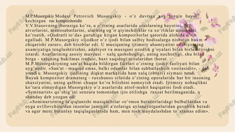 iqlari, rivoyatlari, xalq ertaklari hamda rus dehqonlarining turmush tarzi va rus tabiati muhitida, dehqonlarning bolalari bilan qadrdon do‛st bo‛lib, o‛sib ulg‛aydi. qishloq hayoti bolada chuqur taassurot qoldiradi va ushbu taassurotkeyinchalik kompozitorning ijodida o‛z aksini topadi.iqtidorli bolaning musiqiy mashg‛ulotlari erta boshlandi. onasi birinchi ustozi sifatida unga fortepiano chalish sirlarini o‛rgatdi. o‛sha paytdanoq musorgskiy fortepianoda badiha mashqlari qilardi. 1849 yilda musorgskiyning oilasi peterburgga ko‛chib o‛tgandan so‛ng bo‛lajak kompozitorning mashg‛ulotlari pianinochi a.gerke boshchiligida davom etdi, u musorgskiy-ning musiqa yaratishda birinchi namunalarini rag‛batlantirdi. bilimlarga boy bo‛lagan va tarbiyalangan musorgskiy 13-yoshida frantsuz va nemis tillarida erkin gaplashar hamda lotin tilini ham bilardi.1852 yilda musorgskiy gvardiyachi zobitlar maktabiga o‛qishga kirdi. 1856 yilda bu maktabni tugatib, ikki yil davomida preobrajensk polkida leyb-gvardiya zobiti sifatida xizmat qildi. o‛qish yillarida u bilimga chanqoqligi bilan ajralib turardi. ayniqsa falsafa va tarix fanlarini o‛rganishga uning ishtiyoqi baland edi. 1856 yilda musorgskiyning hayotida keskin burilish sodir bo‛ldi. u a.s.dargomijskiy bilan tanishadi va …