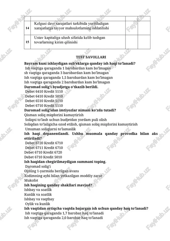 h uchun budjetdan yordam puli olish soliqdan to’laligicha ozod etilish, qisman soliq miqdorini kamaytirish umuman soliqlarni to’lamaslik ish haqi depanentlandi. ushbu muomala qanday provodka bilan aks ettiriladi? debet 6720 kredit 6710 debet 6711 kredit 6710 debet 6710 kredit 6720 debet 6710 kredit 5010 ish haqidan chegirilmaydigan summani toping. daromad solig'i oyning 1-yarmida berilgan avans xodimning aybi bilan yetkazilgan moddiy zarar mukofot ish haqining qanday shakllari mavjud? ishbay va soatlik kunlik va soatlik ishbay va vaqtbay oylik va kunlik ish vaqtidan ortiqcha vaqtda bajargan ish uchun qanday haq to’lanadi? ish vaqtiga qaraganda 1,7 barobar haq to’lanadi ish vaqtiga qaraganda 2,0 barobar haq to’lanadi ish vaqtiga qaraganda 1,5 barobar haq to’lanadi ish vaqtiga qaraganda 2,5 barobar haq to’lanadi ishchining ish haqi summasidan daromad solig'i ushlab qolindi. debet 6510 kredit 6410 debet 6410 kredit 6710 debet 6710 kredit 6510 debet 6710 kredit 6410